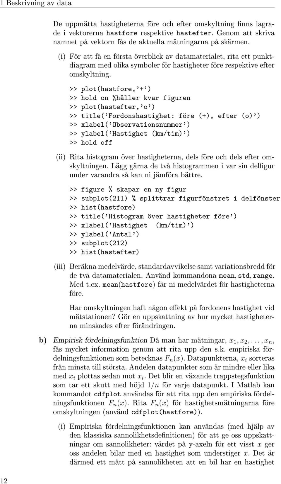 (i) För att få en första överblick av datamaterialet, rita ett punktdiagram med olika symboler för hastigheter före respektive efter omskyltning.