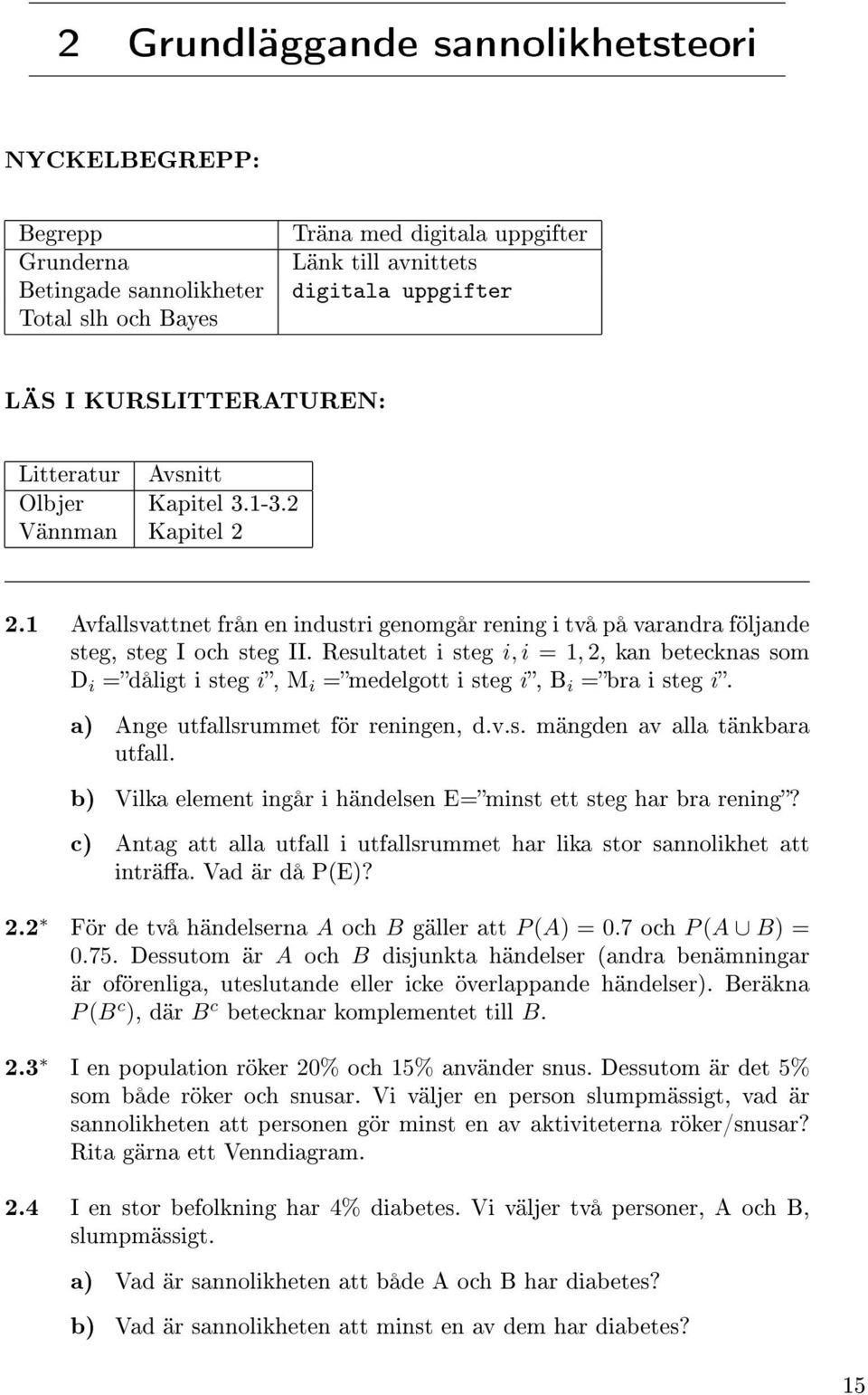 Resultatet i steg i, i = 1, 2, kan betecknas som D i =dåligt i steg i, M i =medelgott i steg i, B i =bra i steg i. a) Ange utfallsrummet för reningen, d.v.s. mängden av alla tänkbara utfall.