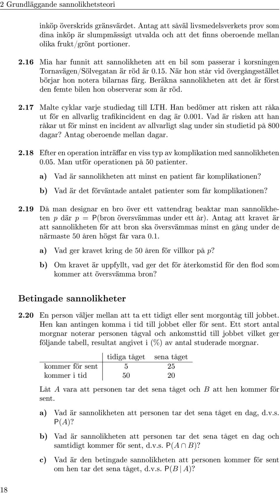 16 Mia har funnit att sannolikheten att en bil som passerar i korsningen Tornavägen/Sölvegatan är röd är 0.15. När hon står vid övergångsstället börjar hon notera bilarnas färg.