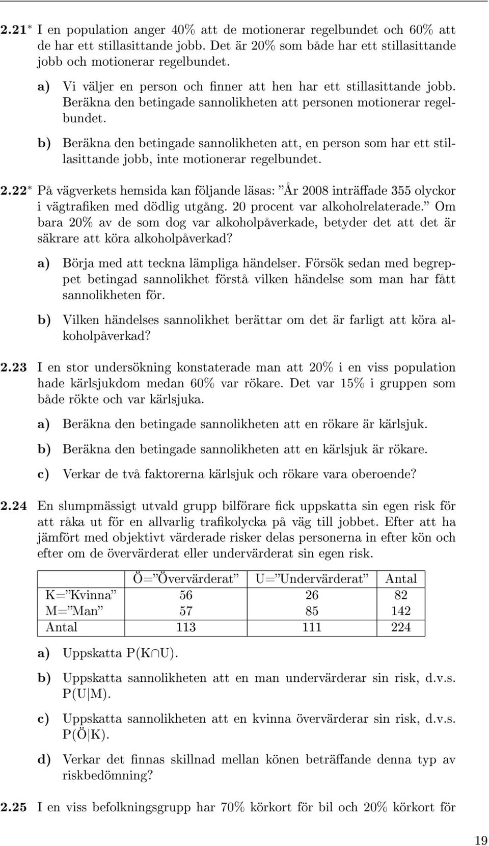 b) Beräkna den betingade sannolikheten att, en person som har ett stillasittande jobb, inte motionerar regelbundet. 2.