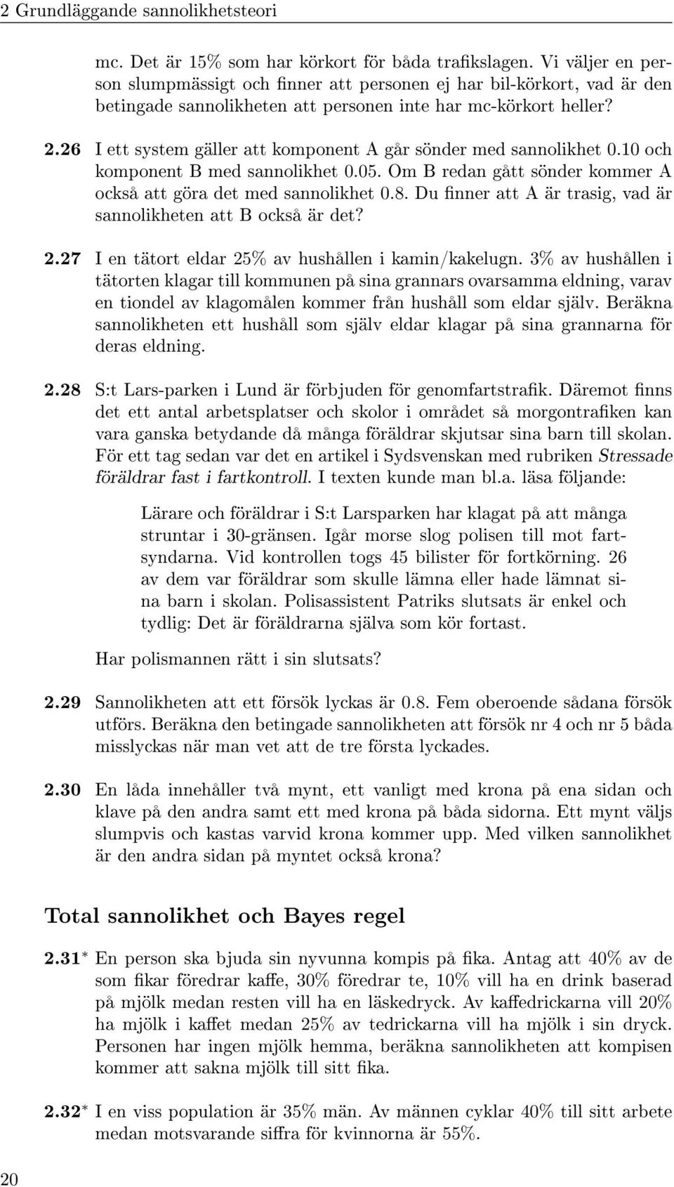 26 I ett system gäller att komponent A går sönder med sannolikhet 0.10 och komponent B med sannolikhet 0.05. Om B redan gått sönder kommer A också att göra det med sannolikhet 0.8.