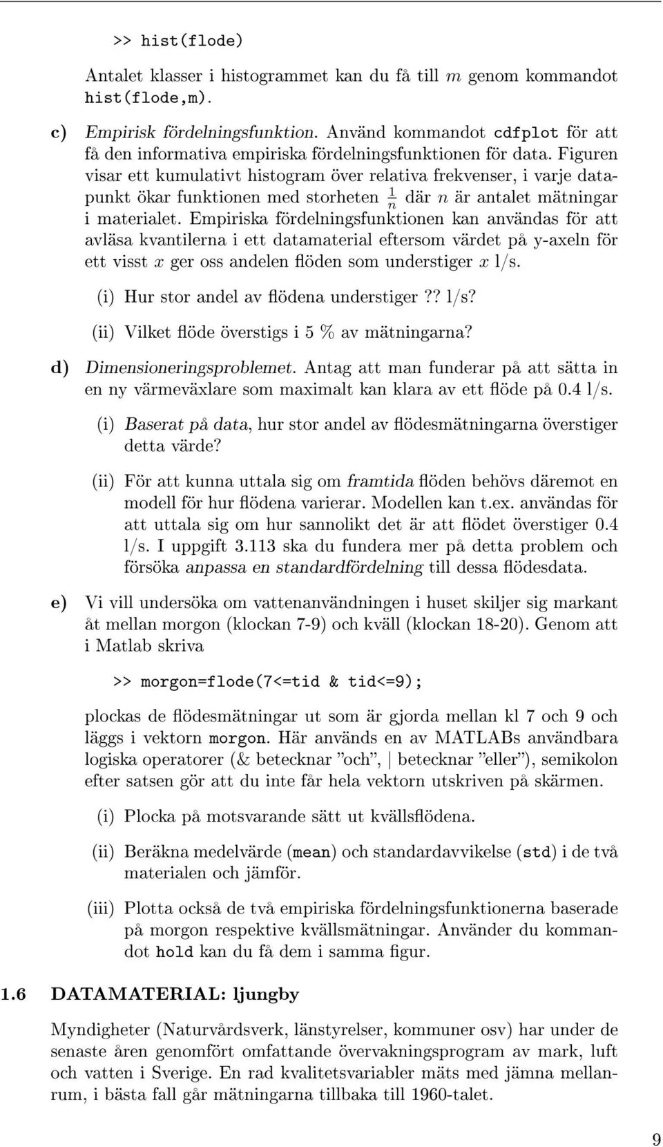 Figuren visar ett kumulativt histogram över relativa frekvenser, i varje datapunkt ökar funktionen med storheten 1 n där n är antalet mätningar i materialet.