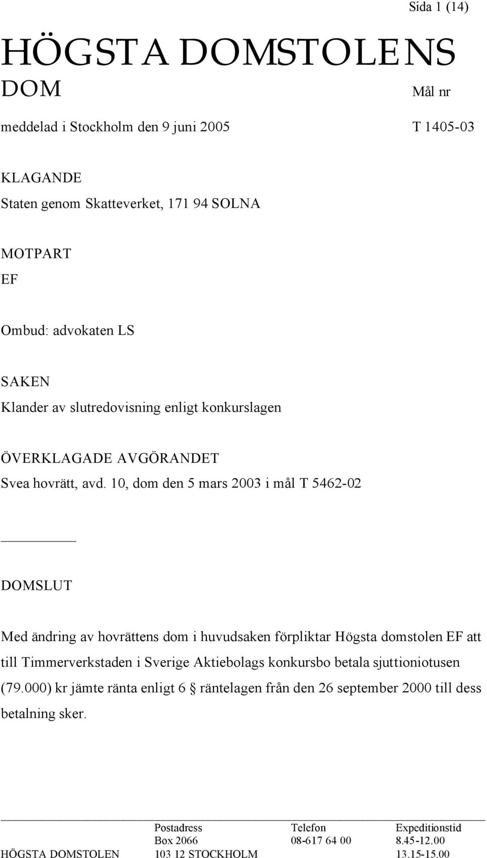 10, dom den 5 mars 2003 i mål T 5462-02 DOMSLUT Med ändring av hovrättens dom i huvudsaken förpliktar Högsta domstolen EF att till Timmerverkstaden i Sverige