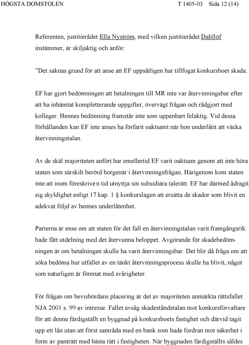 Hennes bedömning framstår inte som uppenbart felaktig. Vid dessa förhållanden kan EF inte anses ha förfarit oaktsamt när hon underlåtit att väcka återvinningstalan.