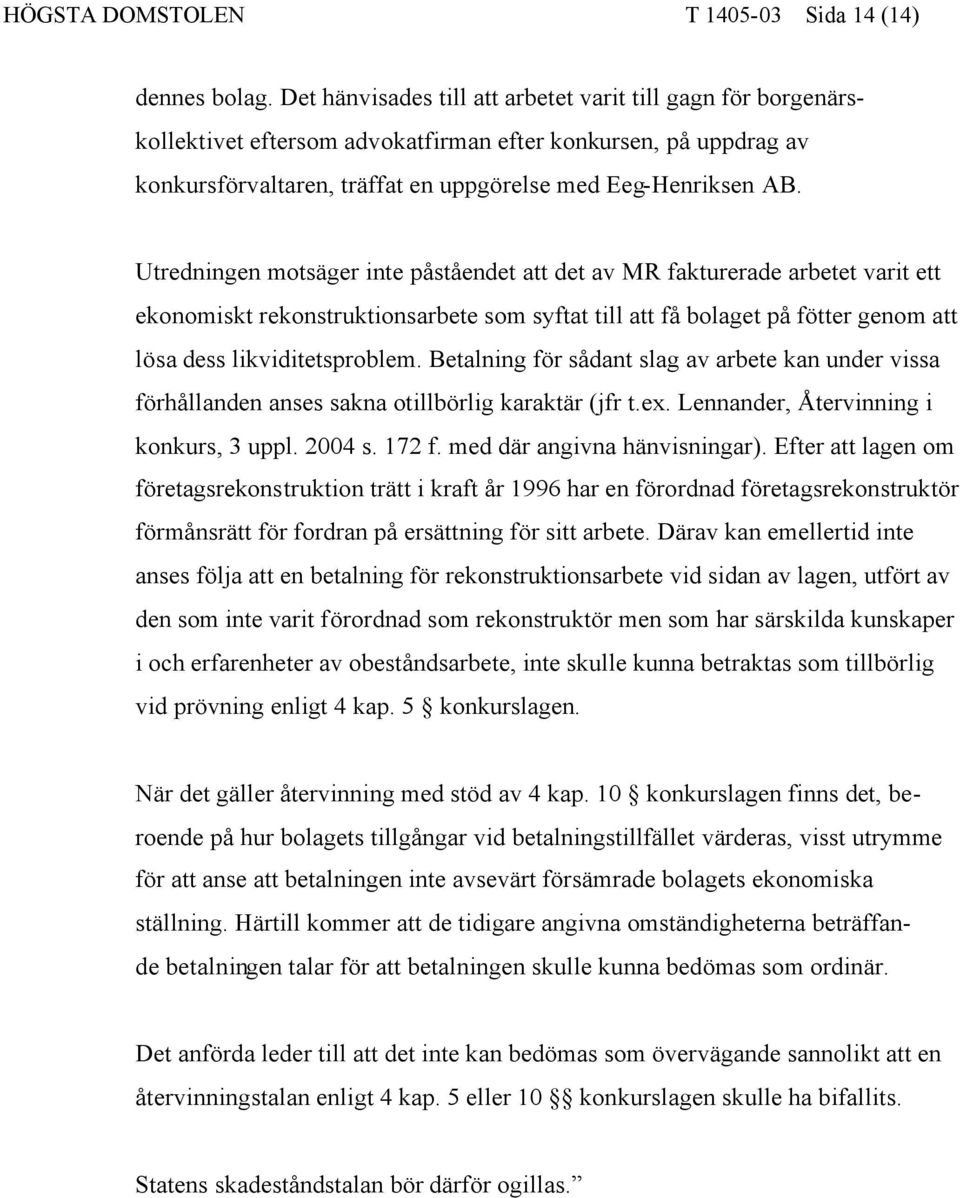 Utredningen motsäger inte påståendet att det av MR fakturerade arbetet varit ett ekonomiskt rekonstruktionsarbete som syftat till att få bolaget på fötter genom att lösa dess likviditetsproblem.