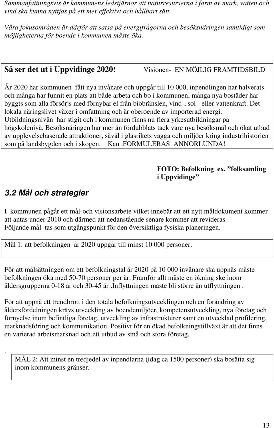 Visionen- EN MÖJLIG FRAMTIDSBILD År 2020 har kommunen fått nya invånare och uppgår till 10 000, inpendlingen har halverats och många har funnit en plats att både arbeta och bo i kommunen, många nya