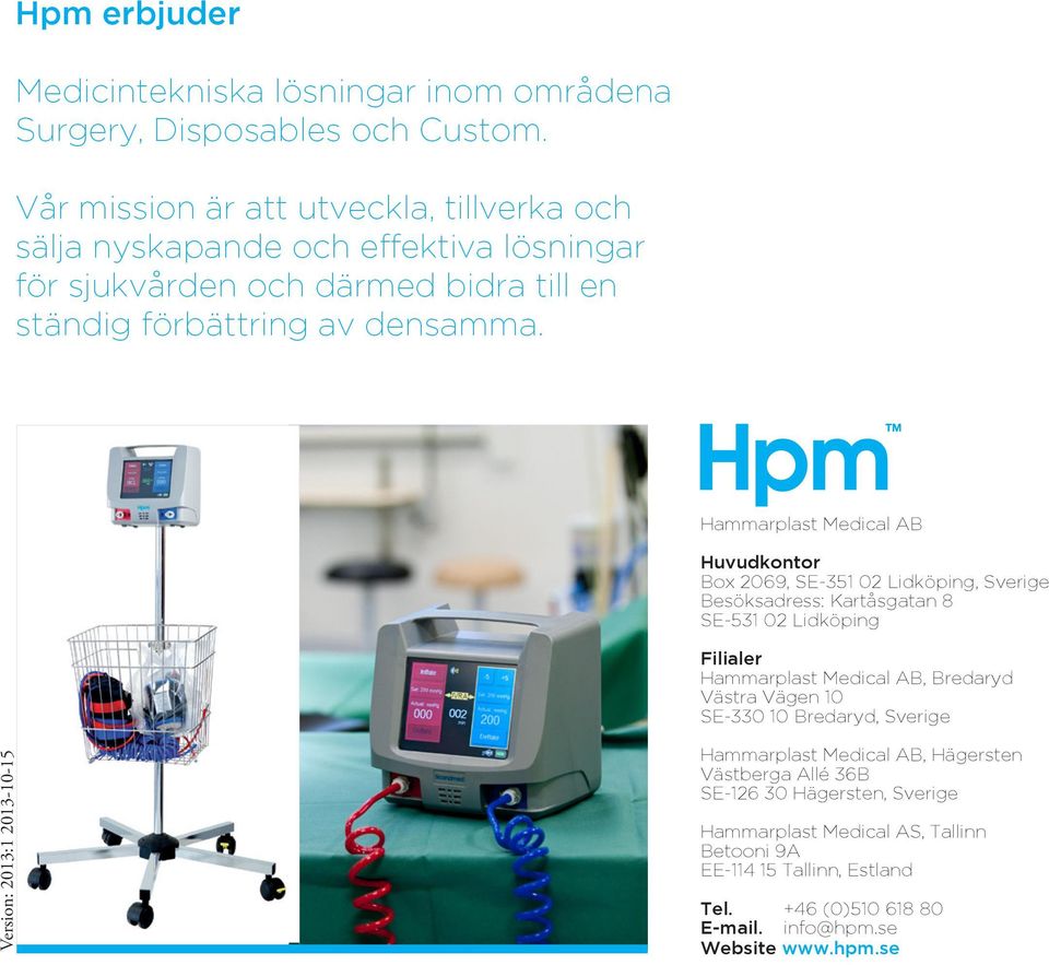 Hammarplast Medical AB Hammarplast Medical AB Huvudkontor Box 2069, SE-351 02 Lidköping, Sverige Besöksadress: Kartåsgatan 8 SE-531 02 Lidköping Filialer Hammarplast Medical AB,
