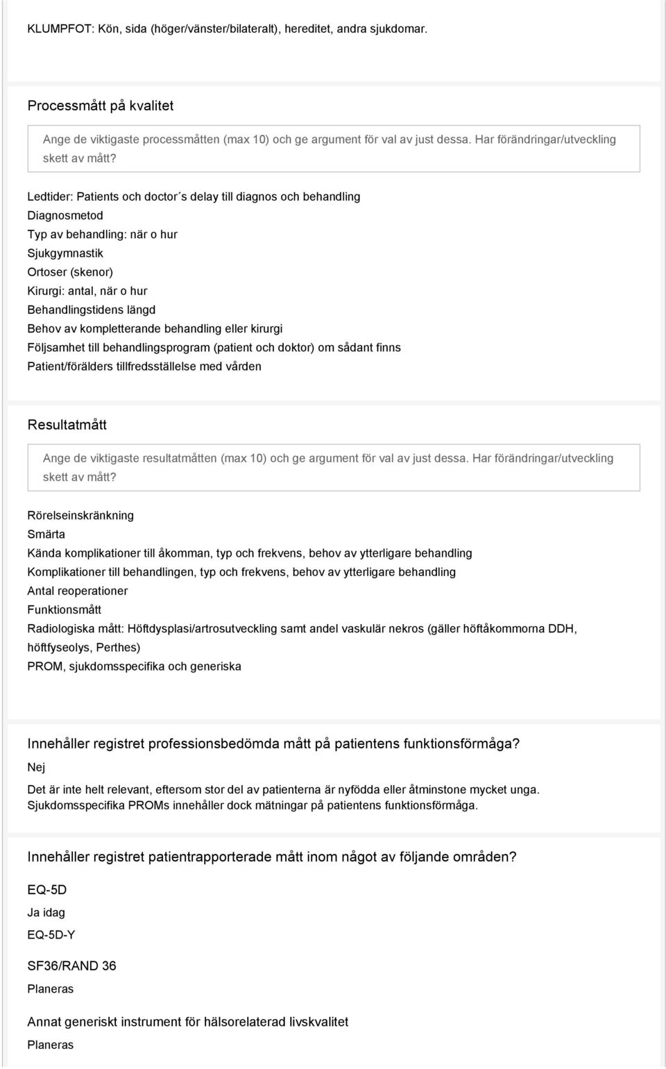 Ledtider: Patients och doctor s delay till diagnos och behandling Diagnosmetod Typ av behandling: när o hur Sjukgymnastik Ortoser (skenor) Kirurgi: antal, när o hur Behandlingstidens längd Behov av