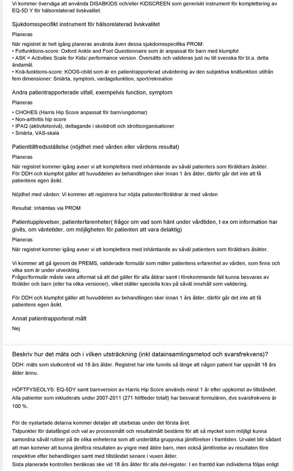 Questionnaire som är anpassat för barn med klumpfot ASK = Activities Scale for Kids/ performance version. Översätts och valideras just nu till svenska för bl.a. detta ändamål.