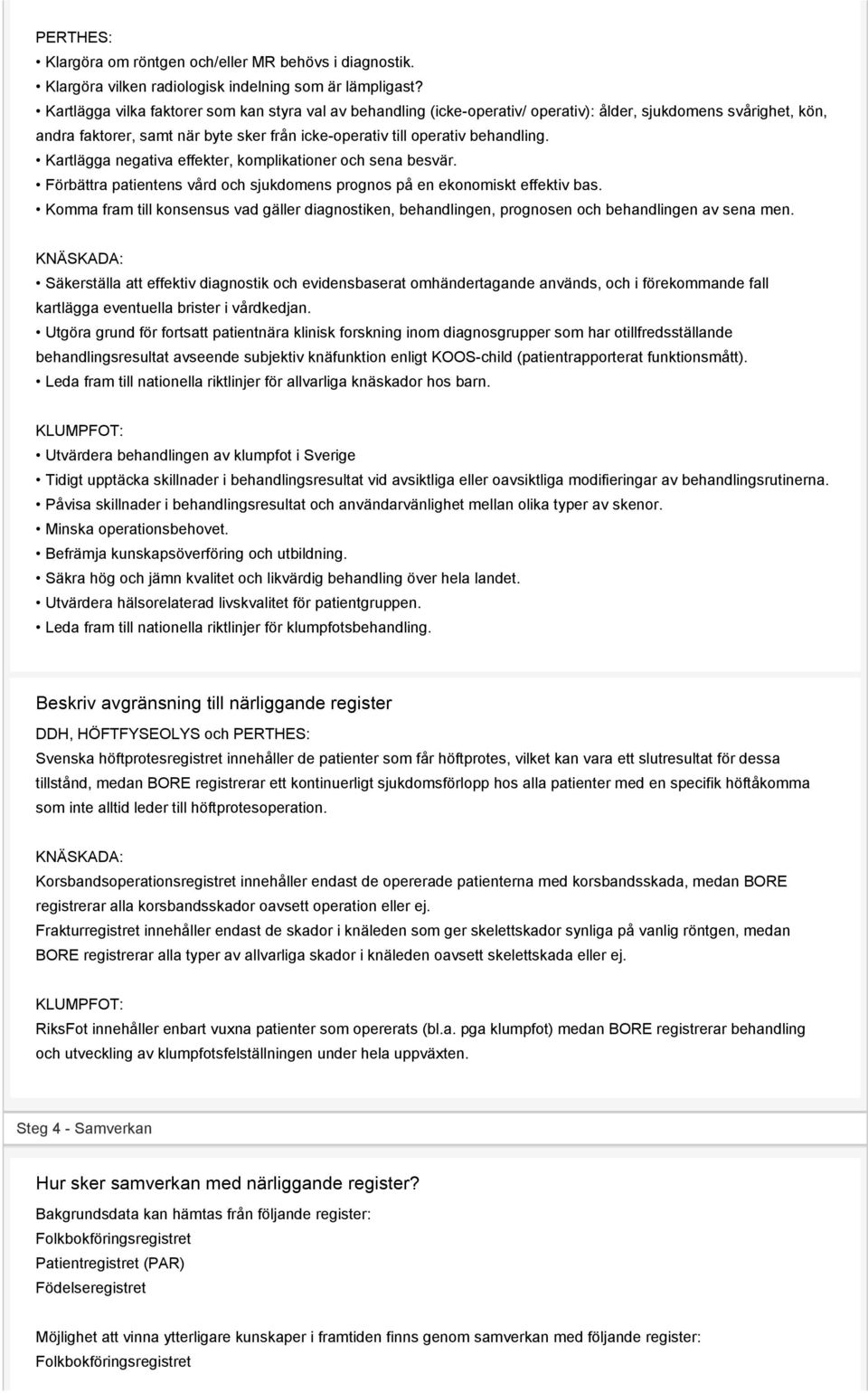 Kartlägga negativa effekter, komplikationer och sena besvär. Förbättra patientens vård och sjukdomens prognos på en ekonomiskt effektiv bas.