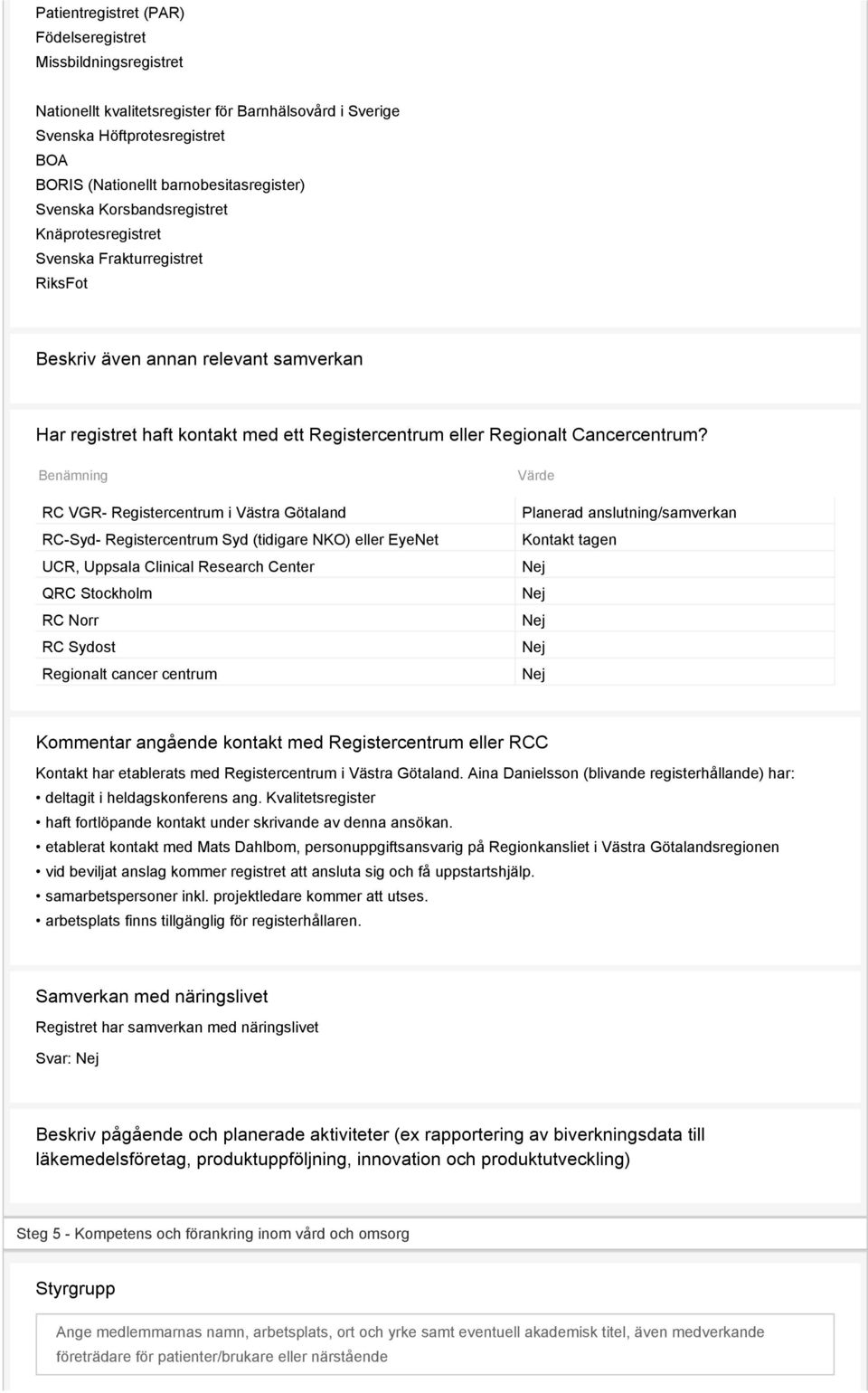 Benämning RC VGR- Registercentrum i Västra Götaland RC-Syd- Registercentrum Syd (tidigare NKO) eller EyeNet UCR, Uppsala Clinical Research Center QRC Stockholm RC Norr RC Sydost Regionalt cancer