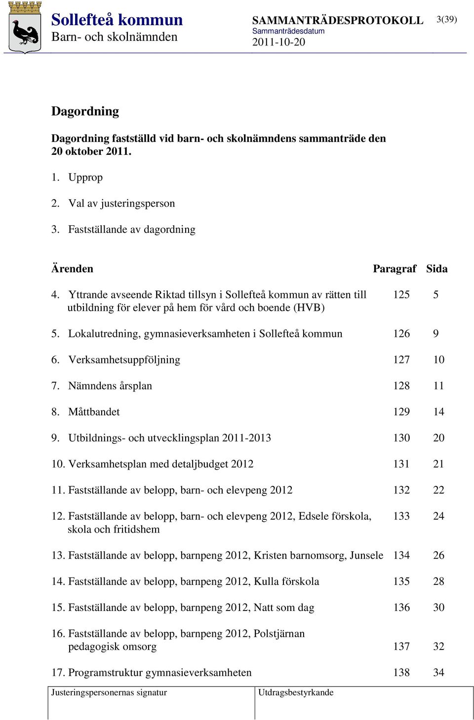 Verksamhetsuppföljning 127 10 7. Nämndens årsplan 128 11 8. Måttbandet 129 14 9. Utbildnings- och utvecklingsplan 2011-2013 130 20 10. Verksamhetsplan med detaljbudget 2012 131 21 11.