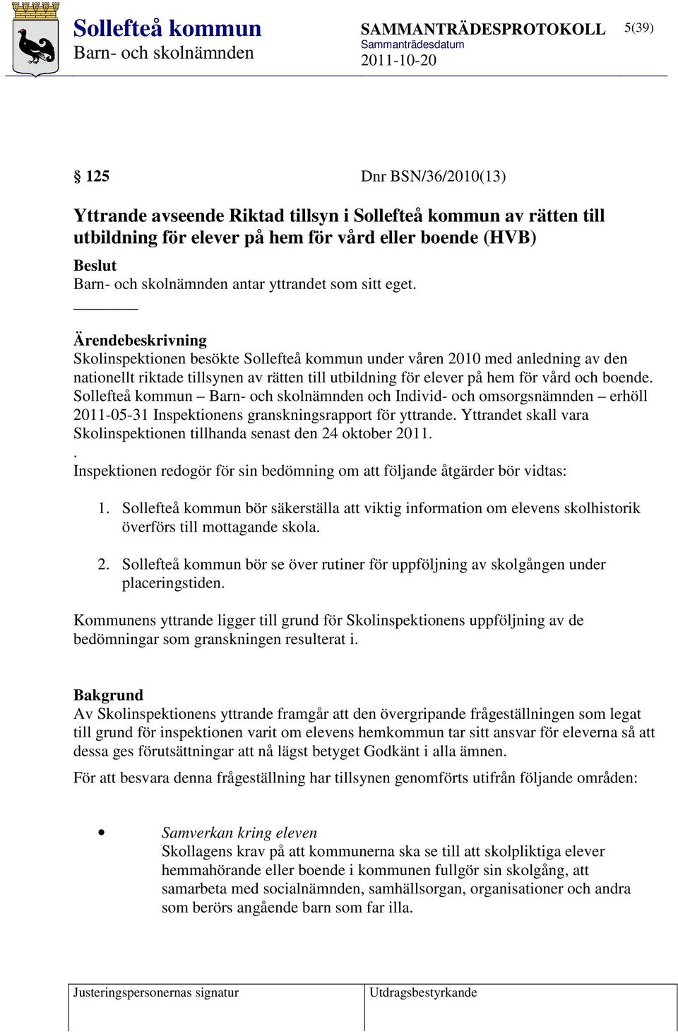 Sollefteå kommun och Individ- och omsorgsnämnden erhöll 2011-05-31 Inspektionens granskningsrapport för yttrande. Yttrandet skall vara Skolinspektionen tillhanda senast den 24 oktober 2011.