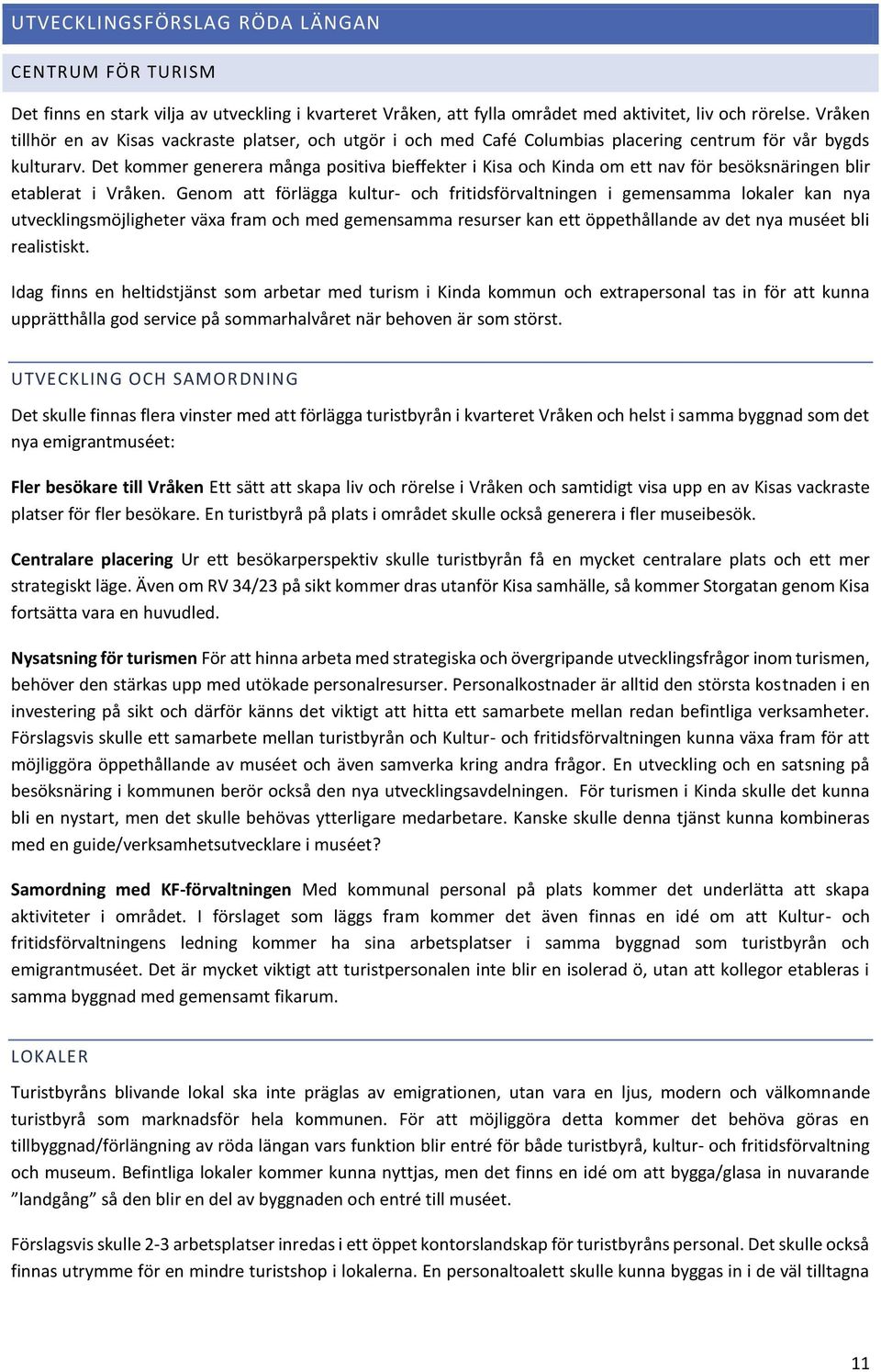 Det kommer generera många positiva bieffekter i Kisa och Kinda om ett nav för besöksnäringen blir etablerat i Vråken.