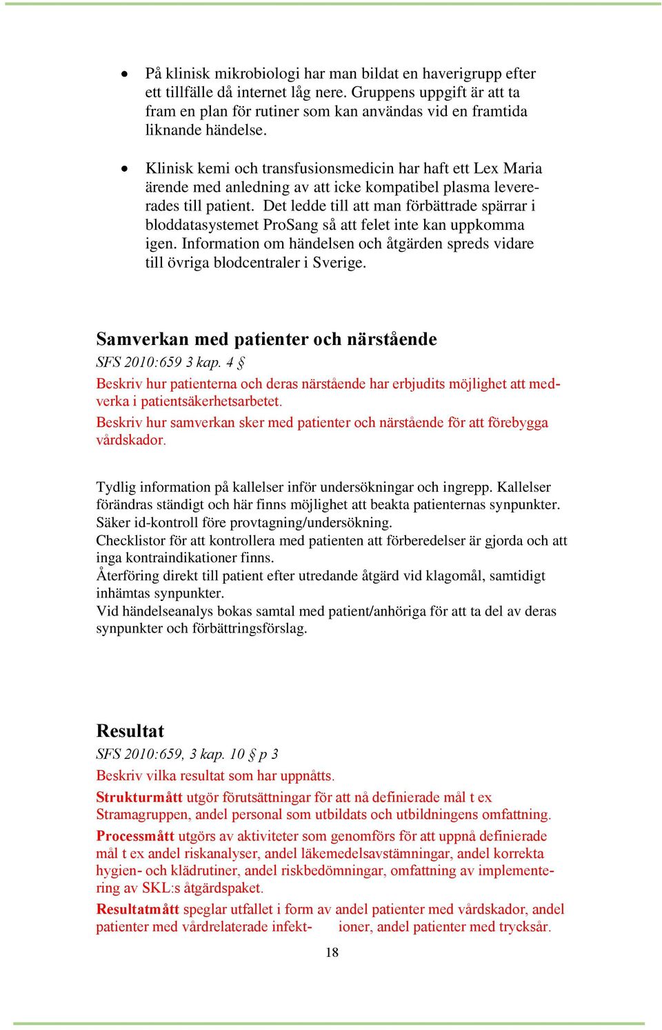 Det ledde till att man förbättrade spärrar i bloddatasystemet ProSang så att felet inte kan uppkomma igen. Information om händelsen och åtgärden spreds vidare till övriga blodcentraler i Sverige.