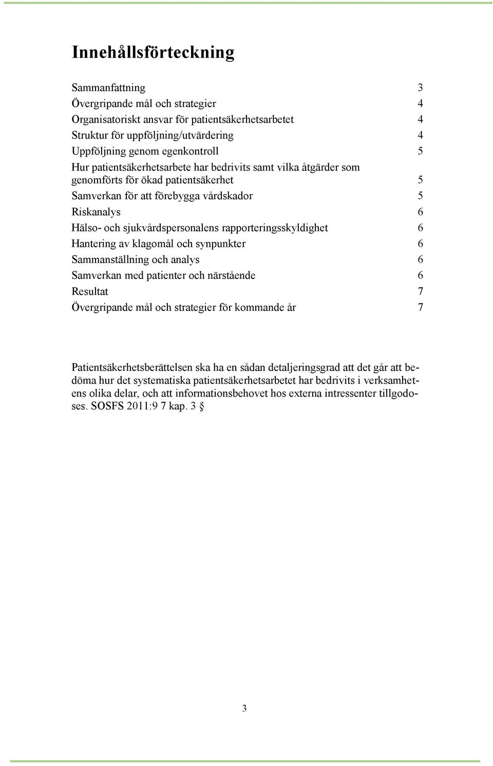 rapporteringsskyldighet 6 Hantering av klagomål och synpunkter 6 Sammanställning och analys 6 Samverkan med patienter och närstående 6 Resultat 7 Övergripande mål och strategier för kommande år 7