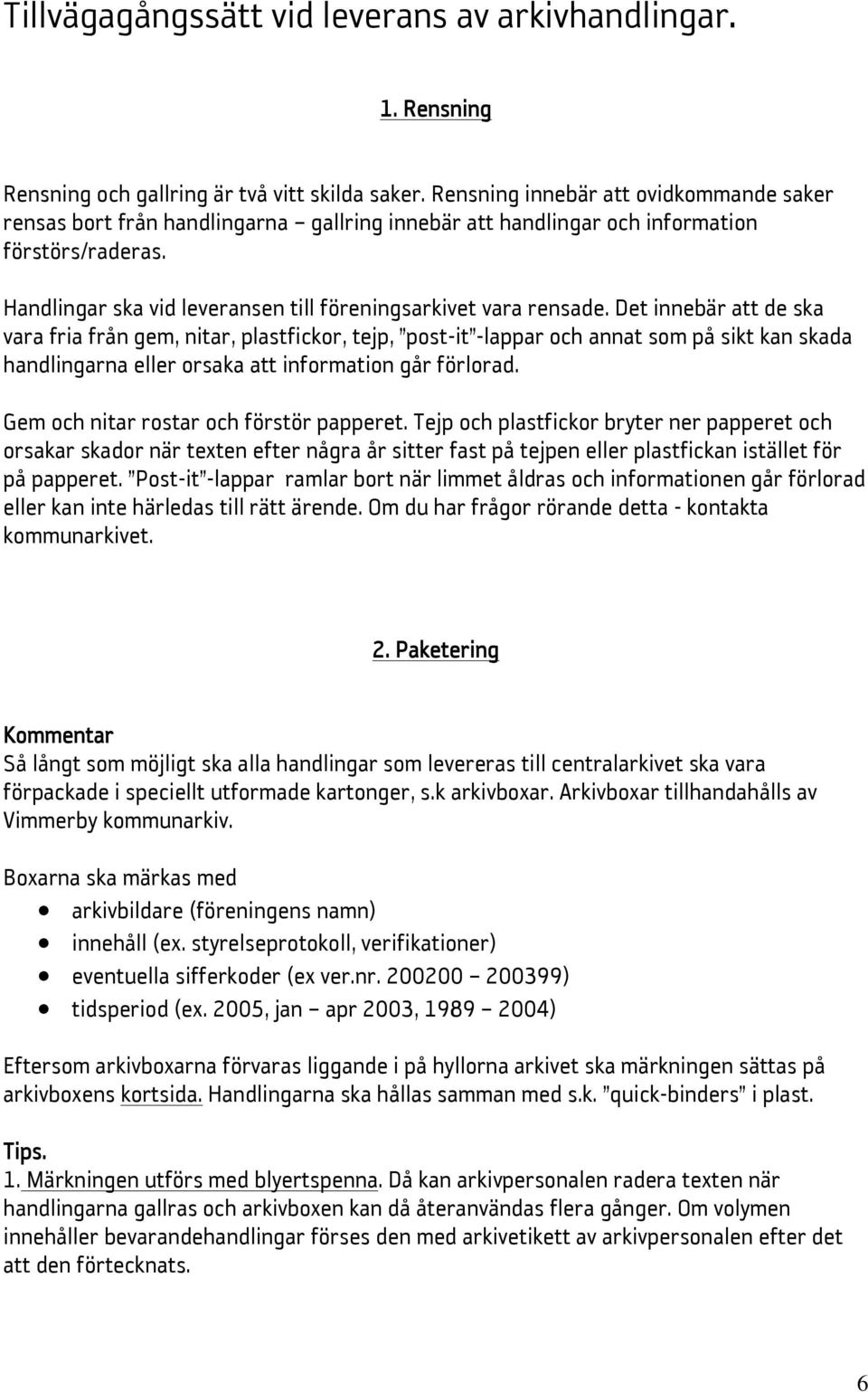 Handlingar ska vid leveransen till föreningsarkivet vara rensade.