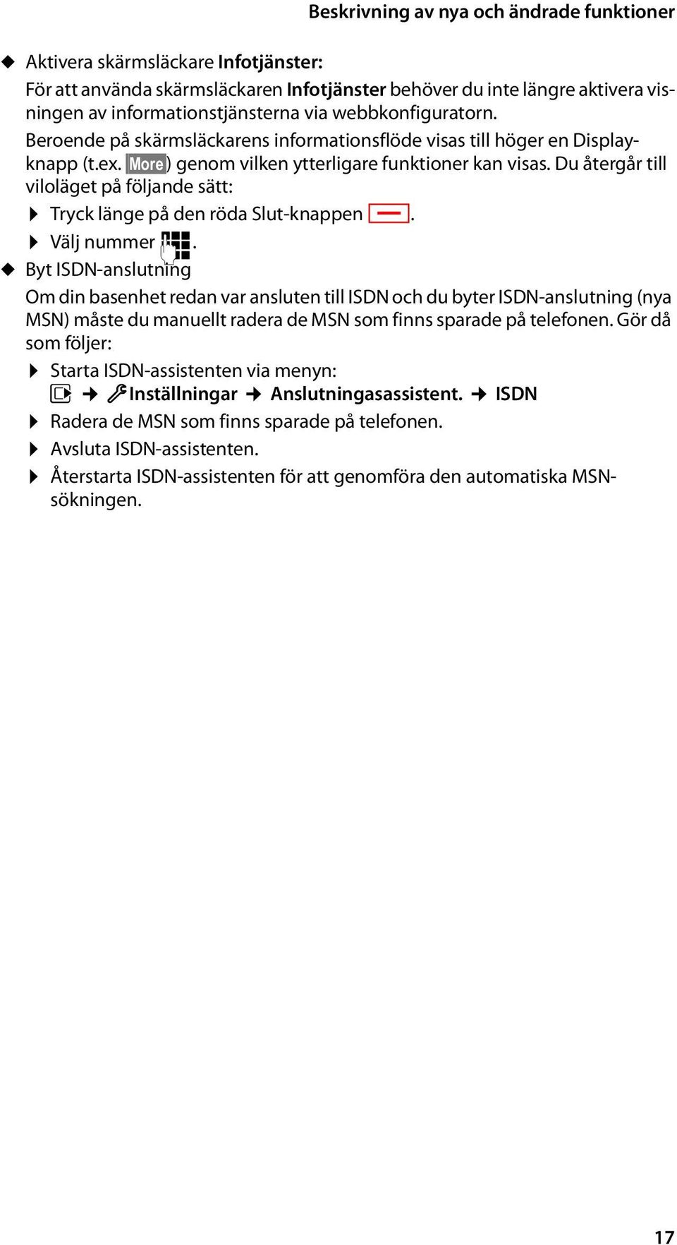 Du återgår till viloläget på följande sätt: Tryck länge på den röda Slut-knappen T. Välj nummer ~.