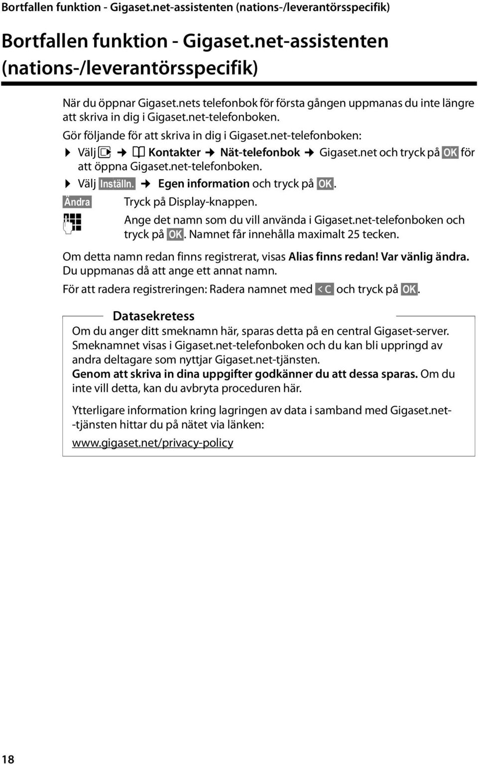net-telefonboken: Välj v Î Kontakter Nät-telefonbok Gigaset.net och tryck på OK för att öppna Gigaset.net-telefonboken. Välj Inställn. Egen information och tryck på OK. Ändra Tryck på Display-knappen.