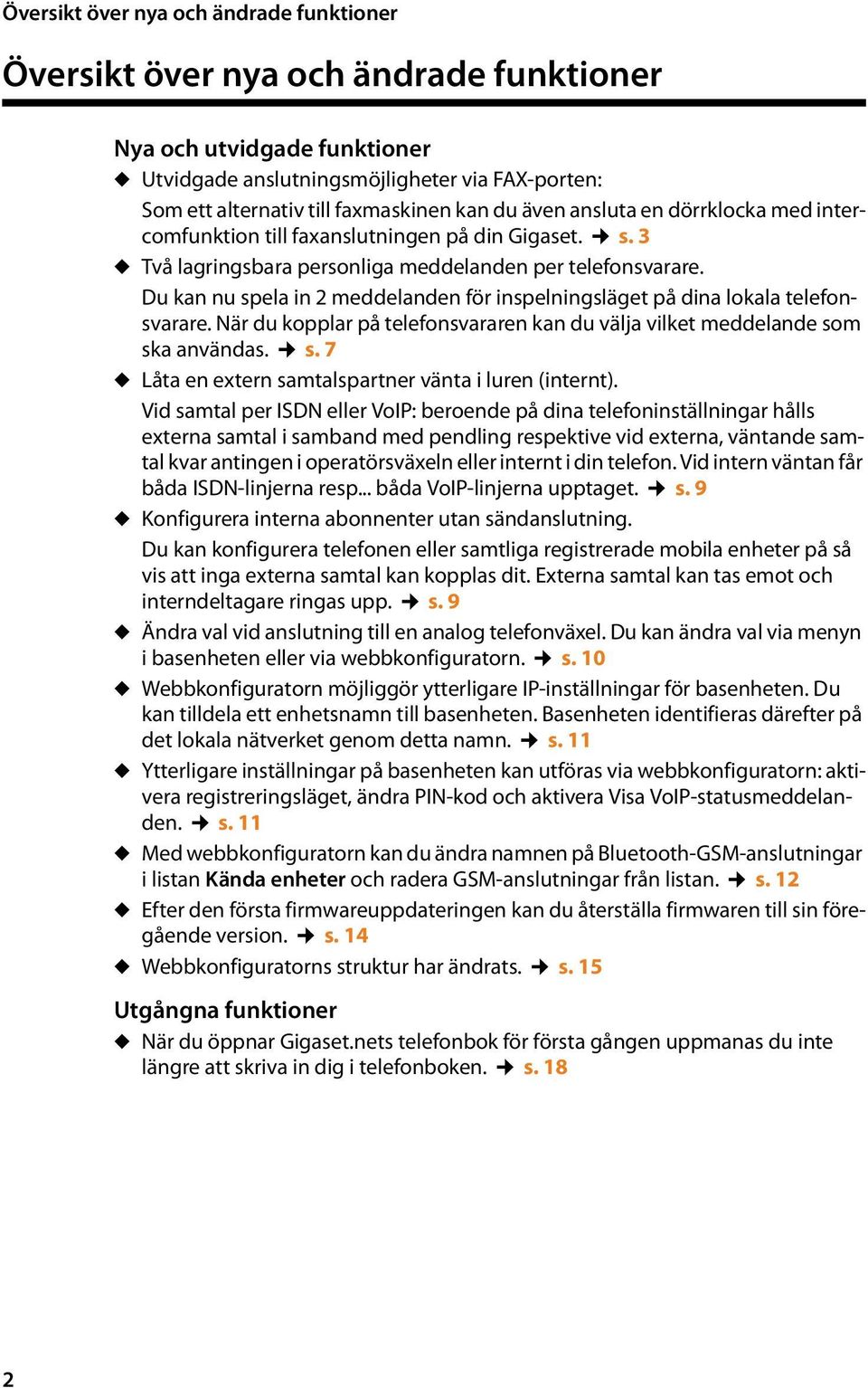 Du kan nu spela in 2 meddelanden för inspelningsläget på dina lokala telefonsvarare. När du kopplar på telefonsvararen kan du välja vilket meddelande som ska användas. s. 7 u Låta en extern samtalspartner vänta i luren (internt).