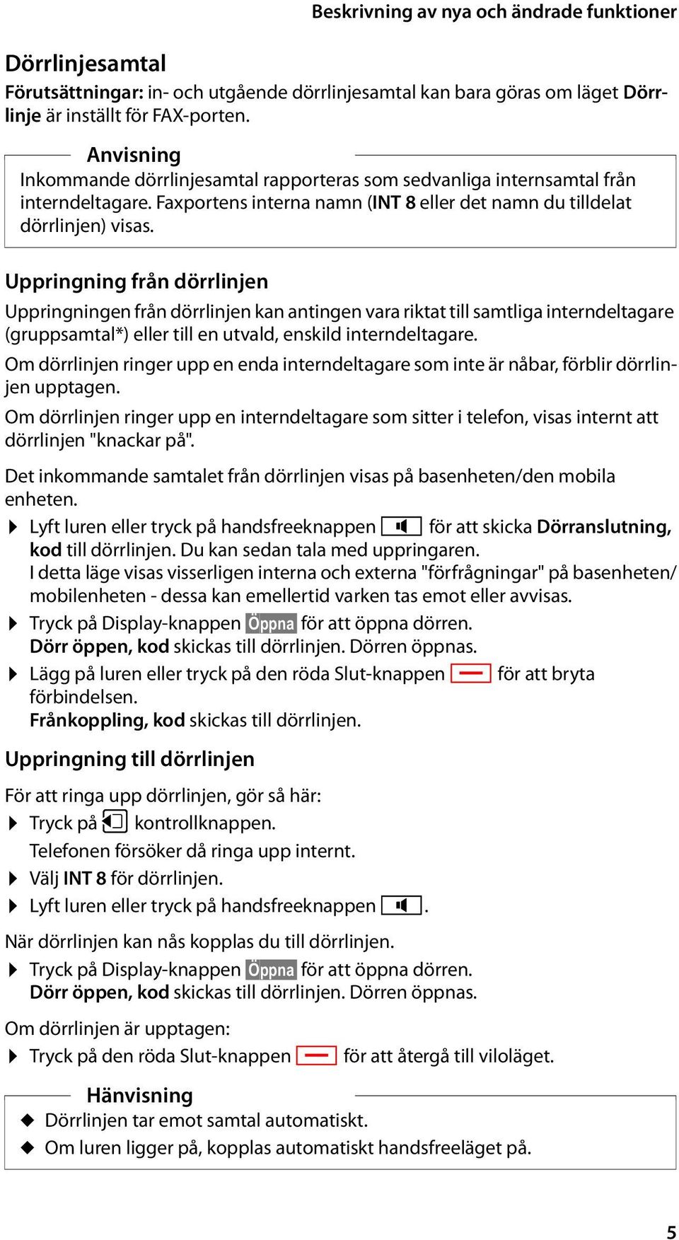 Uppringning från dörrlinjen Uppringningen från dörrlinjen kan antingen vara riktat till samtliga interndeltagare (gruppsamtal*) eller till en utvald, enskild interndeltagare.