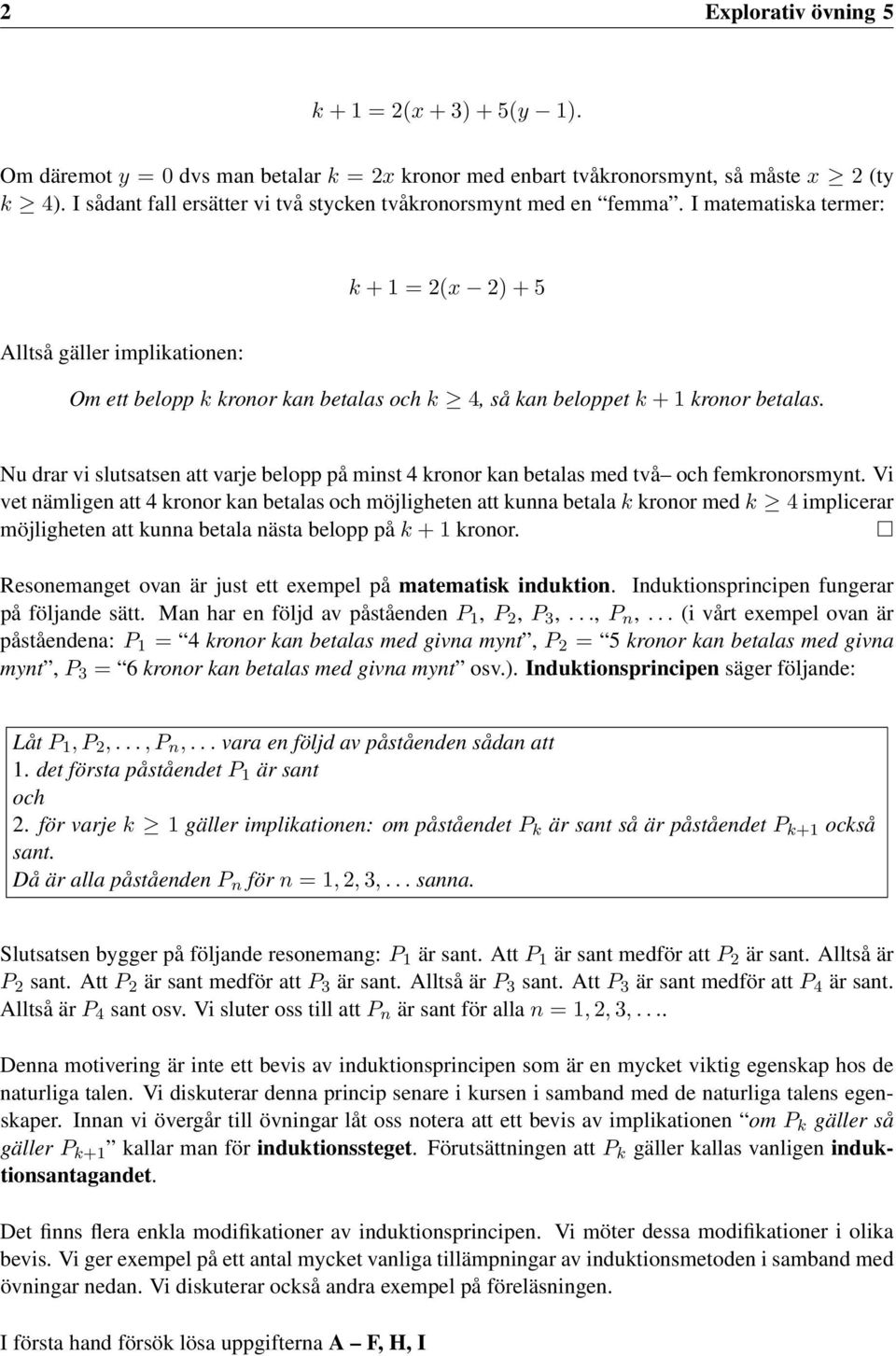 I matematiska termer: k + = 2(x 2) + 5 Alltså gäller implikationen: Om ett belopp k kronor kan betalas och k 4, så kan beloppet k + kronor betalas.