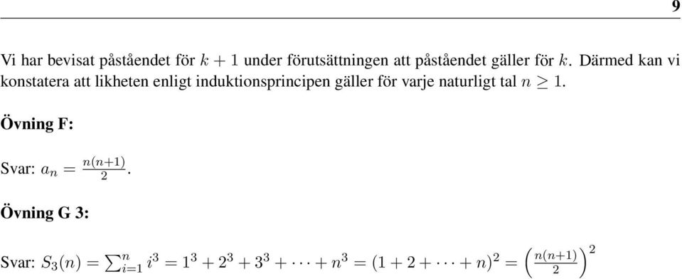 Därmed kan vi konstatera att likheten enligt induktionsprincipen gäller för