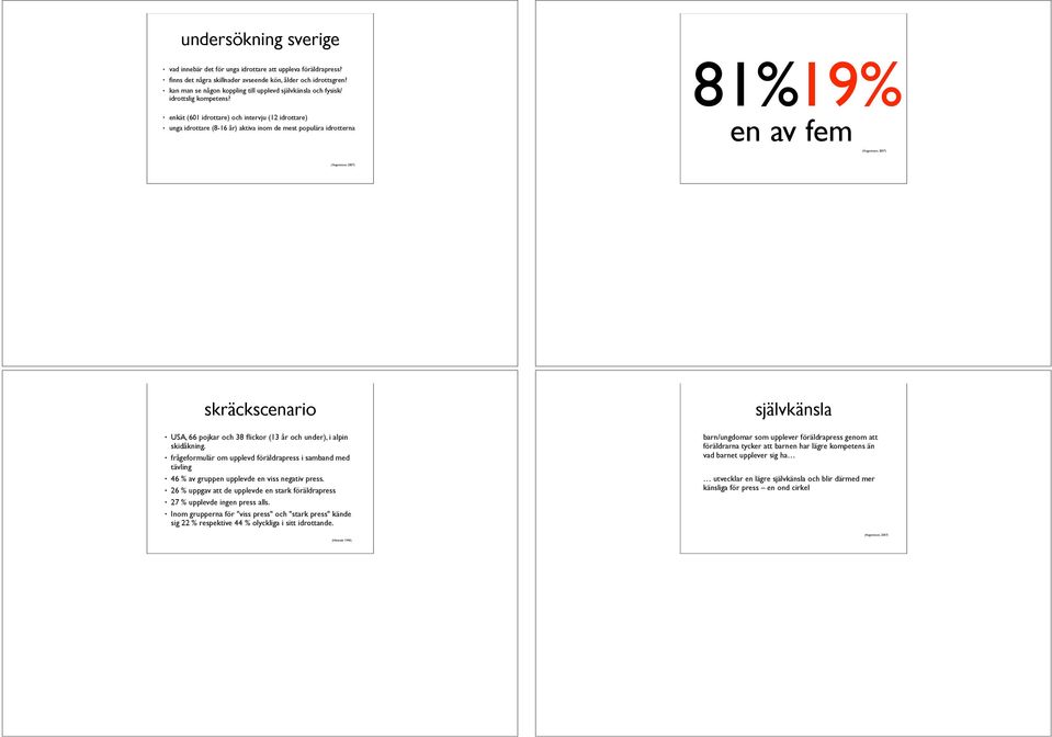 enkät (601 idrottare) och intervju (12 idrottare) unga idrottare (8-16 år) aktiva inom de mest populära idrotterna 81%19% en av fem (Augustsson, 2007) (Augustsson, 2007) skräckscenario USA, 66 pojkar