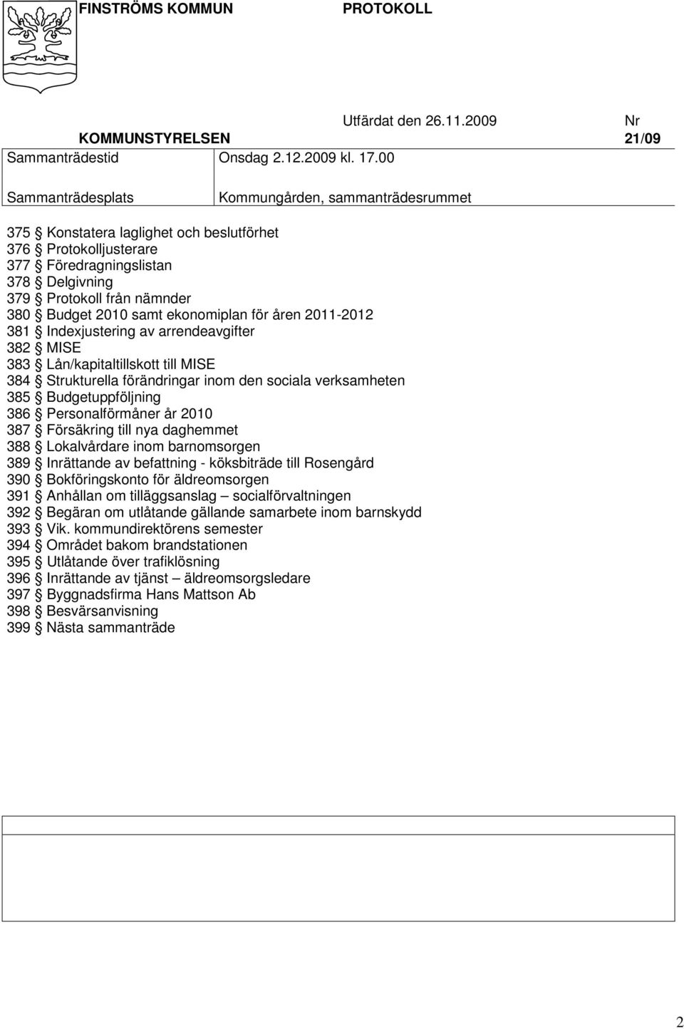 2010 samt ekonomiplan för åren 2011-2012 381 Indexjustering av arrendeavgifter 382 MISE 383 Lån/kapitaltillskott till MISE 384 Strukturella förändringar inom den sociala verksamheten 385