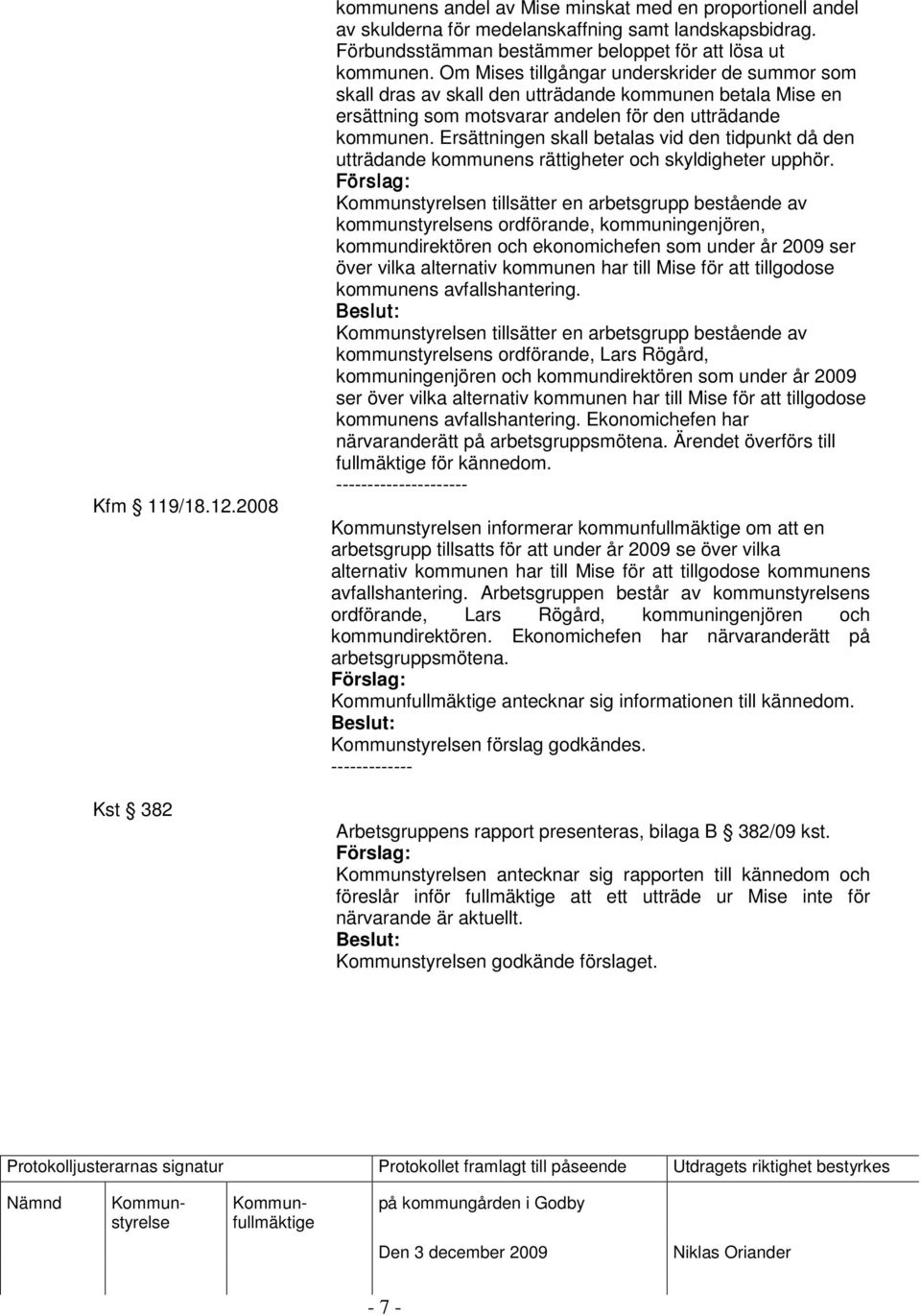 Om Mises tillgångar underskrider de summor som skall dras av skall den utträdande kommunen betala Mise en ersättning som motsvarar andelen för den utträdande kommunen.