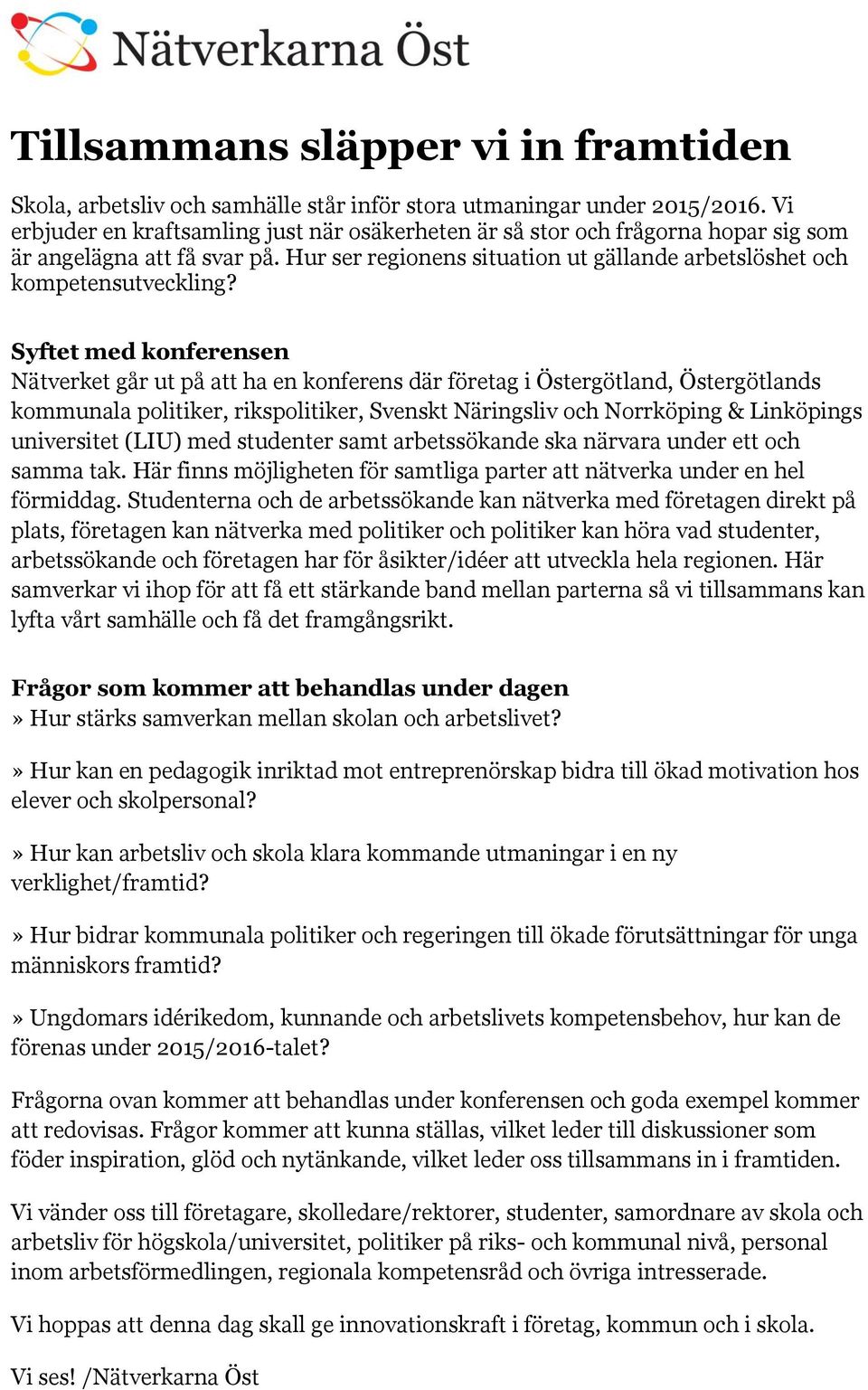 Syftet med konferensen Nätverket går ut på att ha en konferens där företag i Östergötland, Östergötlands kommunala politiker, rikspolitiker, Svenskt Näringsliv och Norrköping & Linköpings universitet