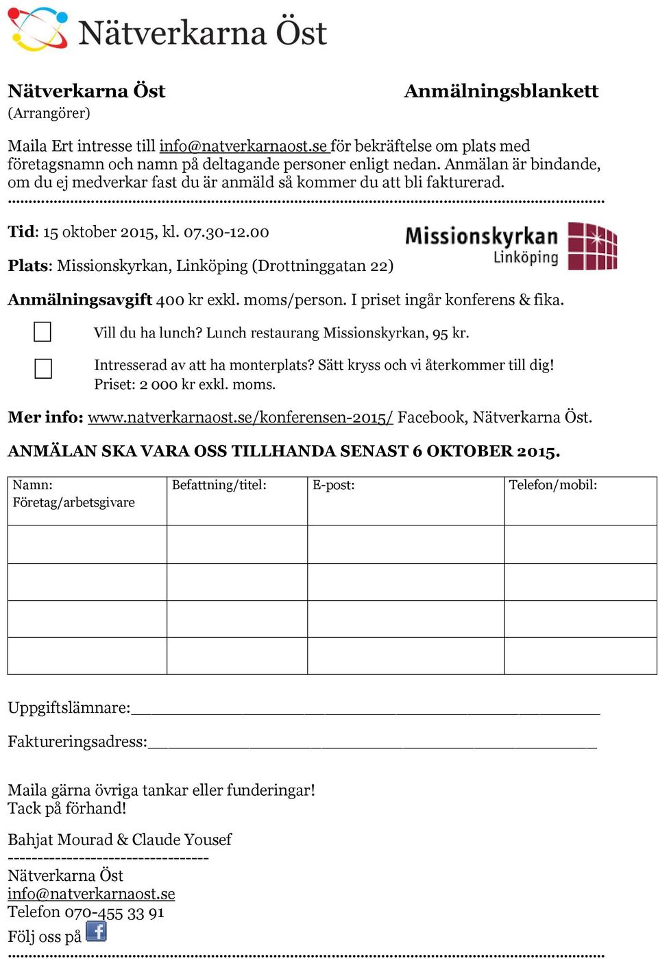 00 Plats: Missionskyrkan, Linköping (Drottninggatan 22) Anmälningsavgift 400 kr exkl. moms/person. I priset ingår konferens & fika. Vill du ha lunch? Lunch restaurang Missionskyrkan, 95 kr.