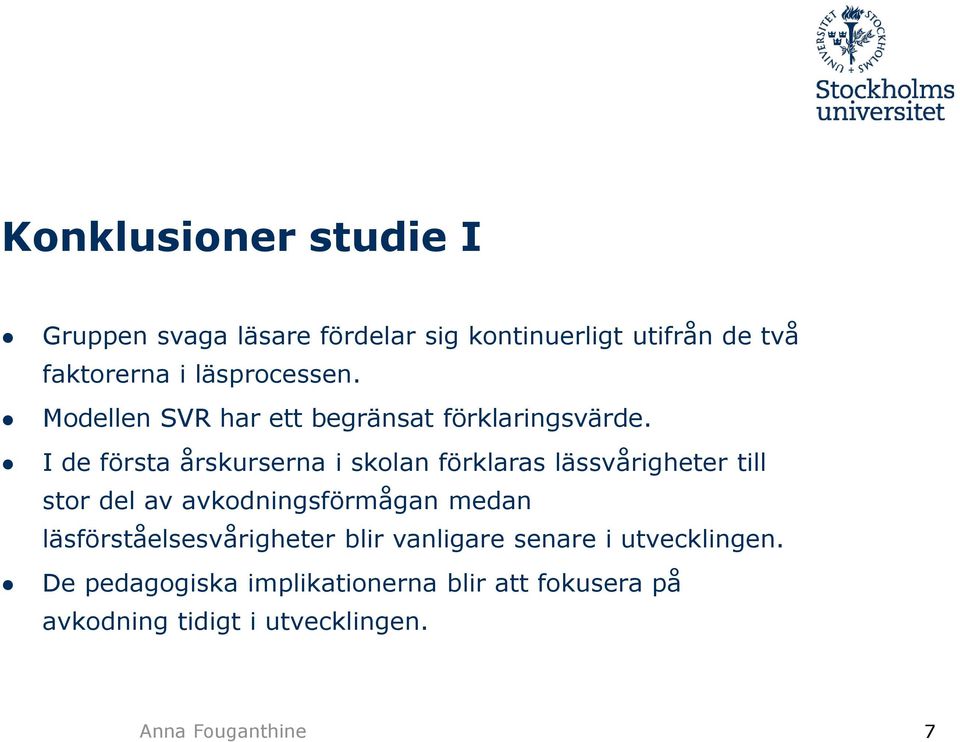 I de första årskurserna i skolan förklaras lässvårigheter till stor del av avkodningsförmågan medan