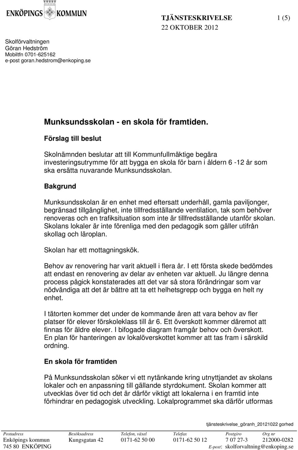 Bakgrund Munksundsskolan är en enhet med eftersatt underhåll, gamla paviljonger, begränsad tillgänglighet, inte tillfredsställande ventilation, tak som behöver renoveras och en trafiksituation som