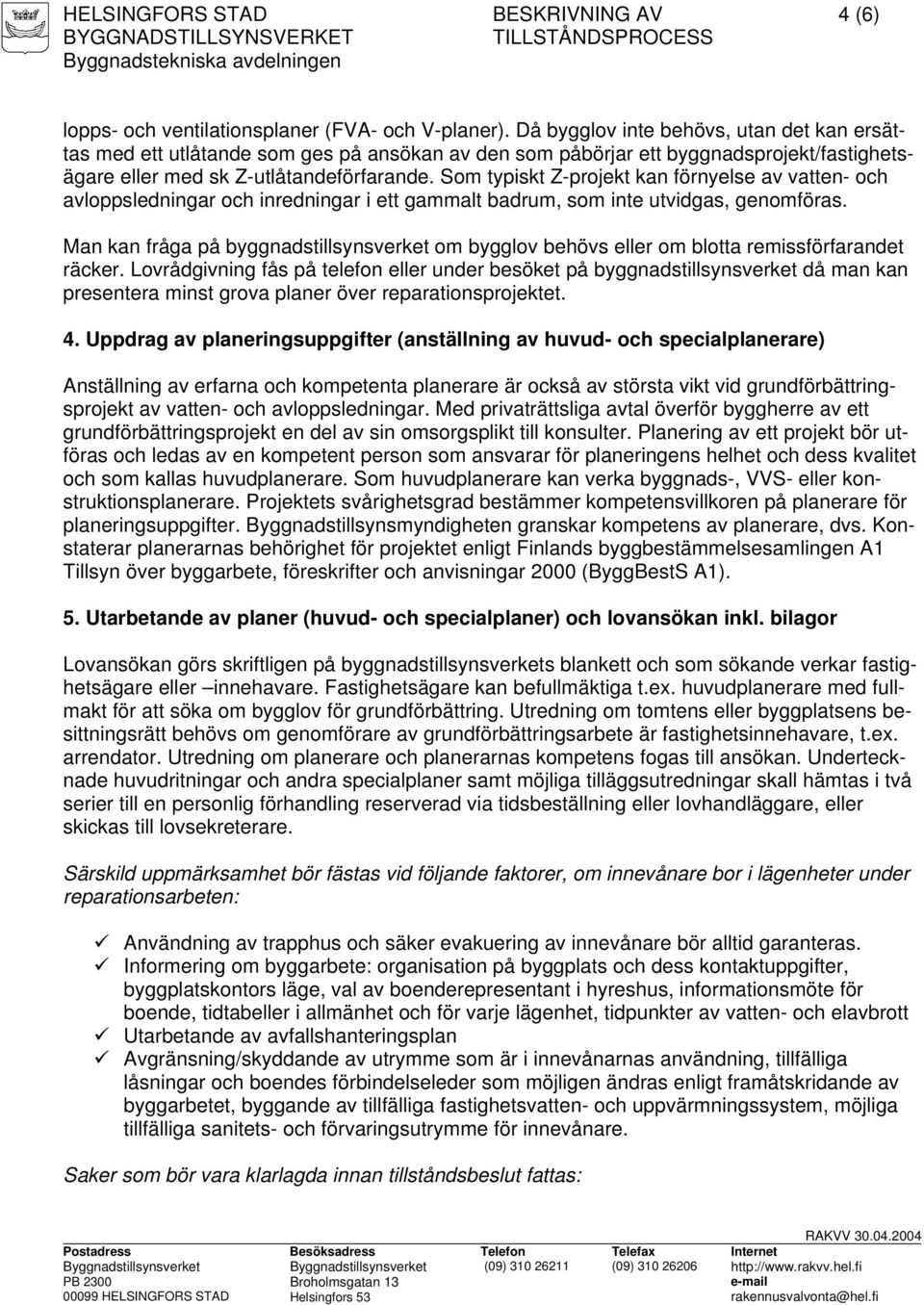 Som typiskt Z-projekt kan förnyelse av vatten- och avloppsledningar och inredningar i ett gammalt badrum, som inte utvidgas, genomföras.