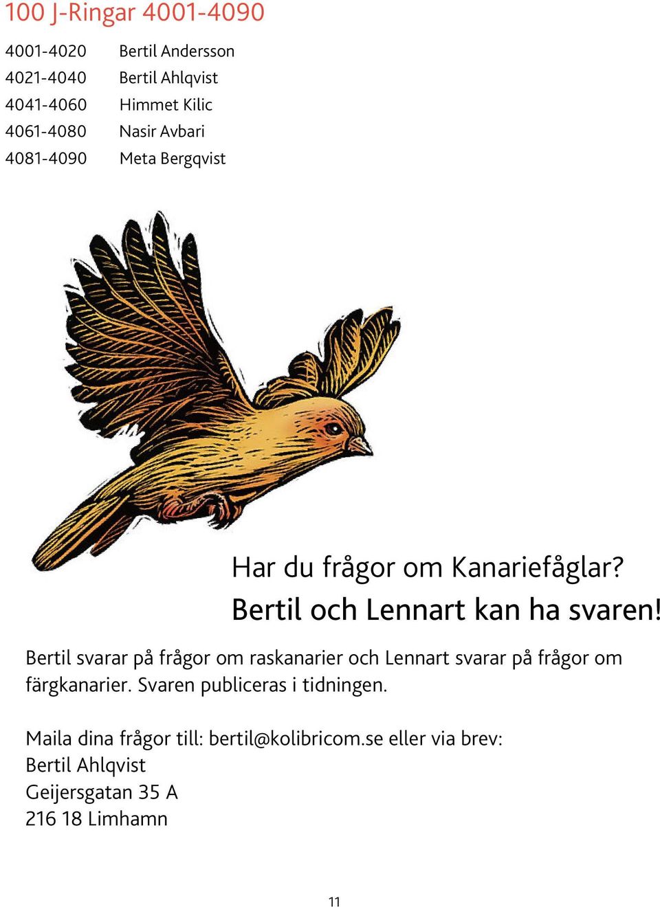 Bertil svarar på frågor om raskanarier och Lennart svarar på frågor om färgkanarier.