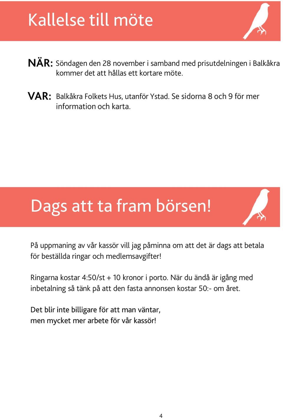 På uppmaning av vår kassör vill jag påminna om att det är dags att betala för beställda ringar och medlemsavgifter!