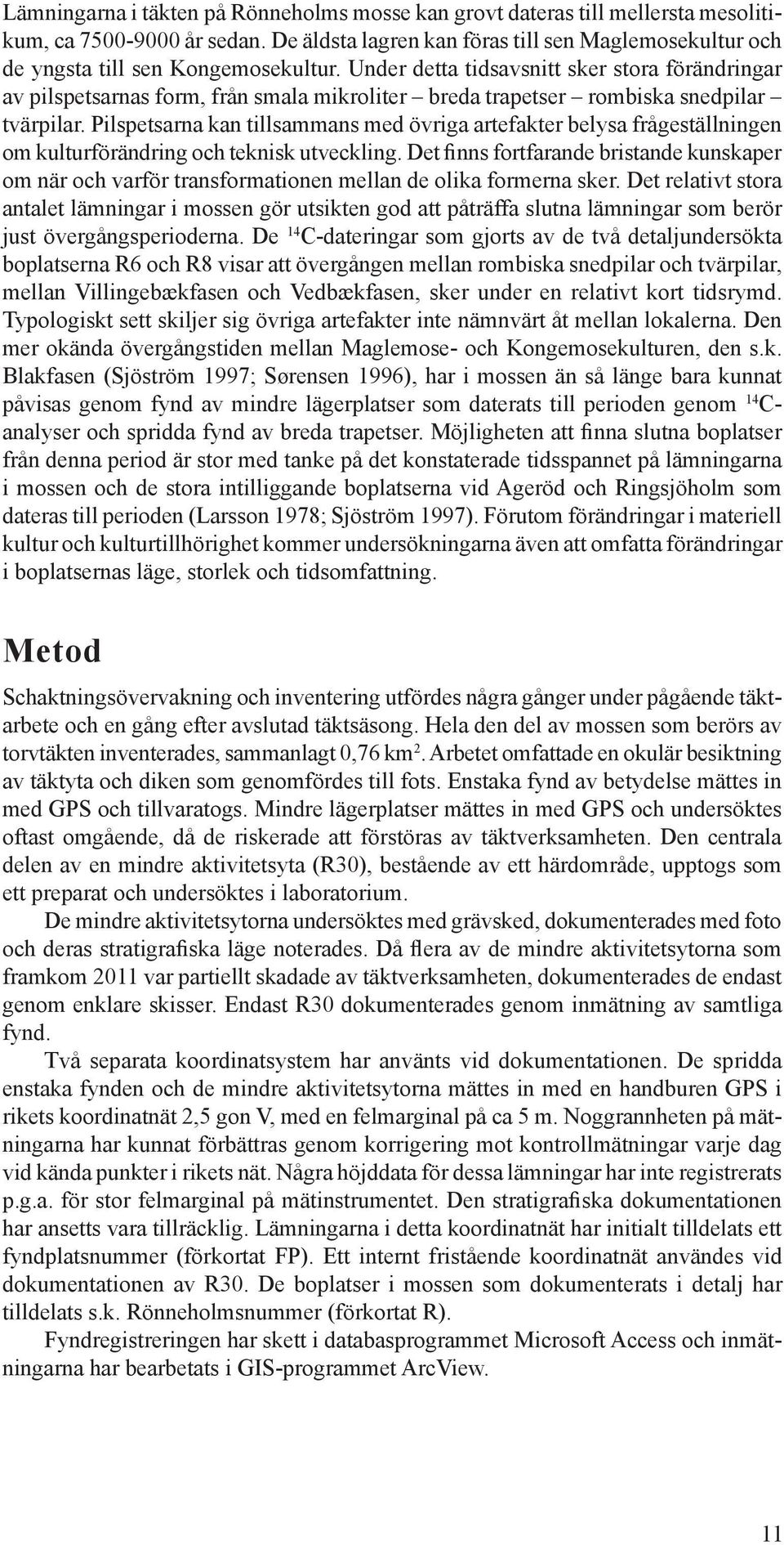 Under detta tidsavsnitt sker stora förändringar av pilspetsarnas form, från smala mikroliter breda trapetser rombiska snedpilar tvärpilar.