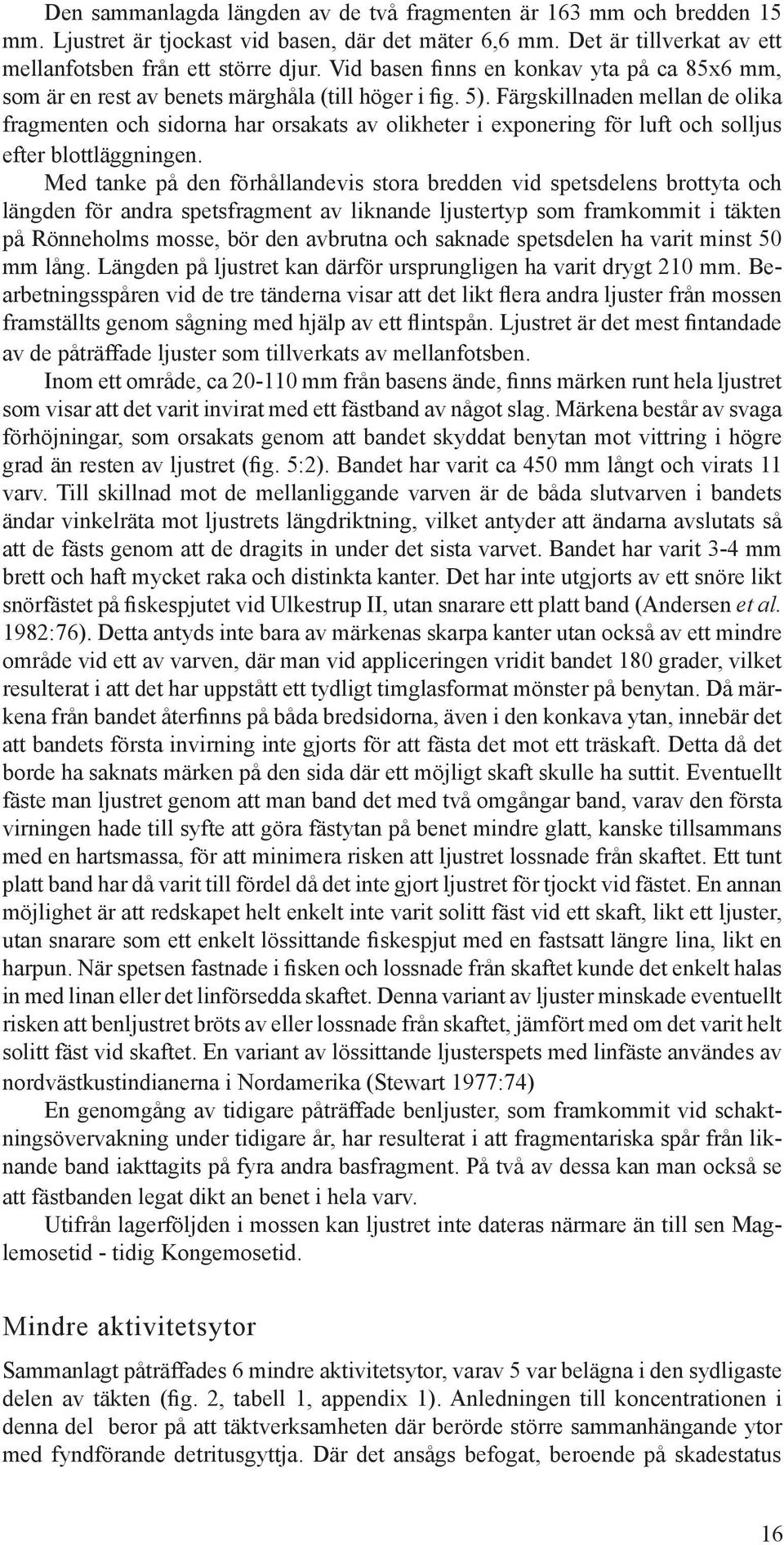 Färgskillnaden mellan de olika fragmenten och sidorna har orsakats av olikheter i exponering för luft och solljus efter blottläggningen.