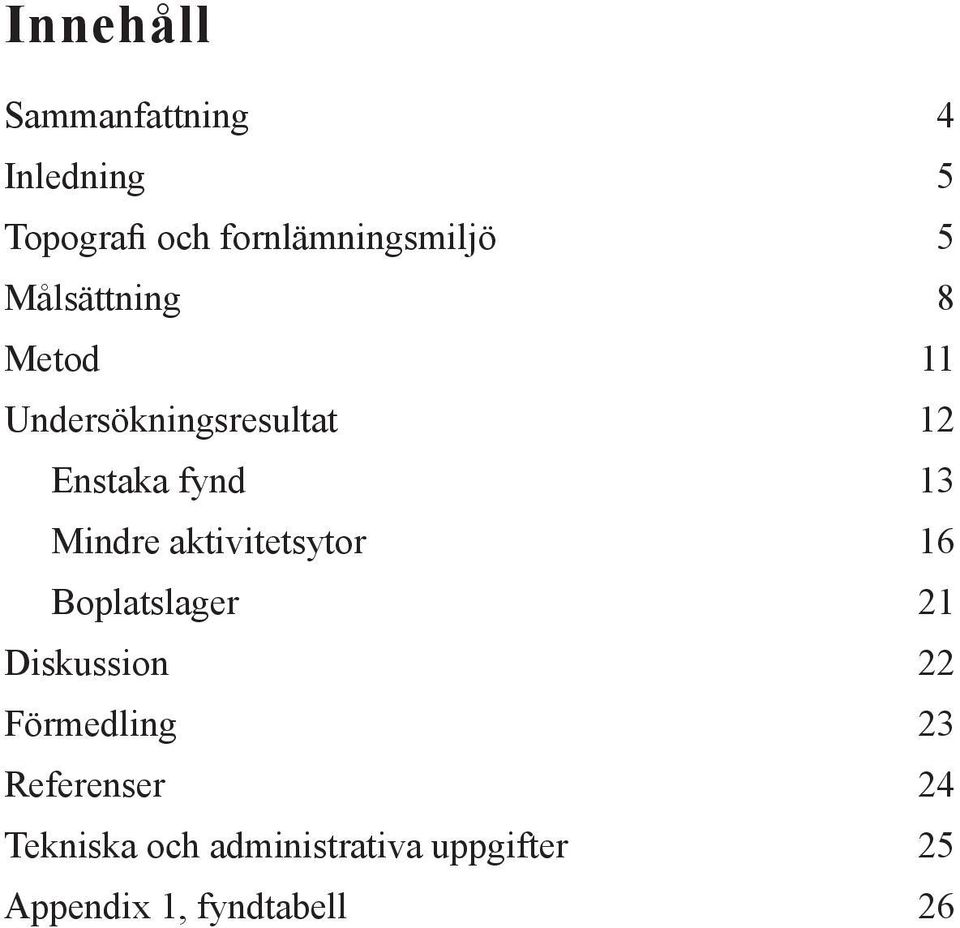 aktivitetsytor 16 Boplatslager 21 Diskussion 22 Förmedling 23