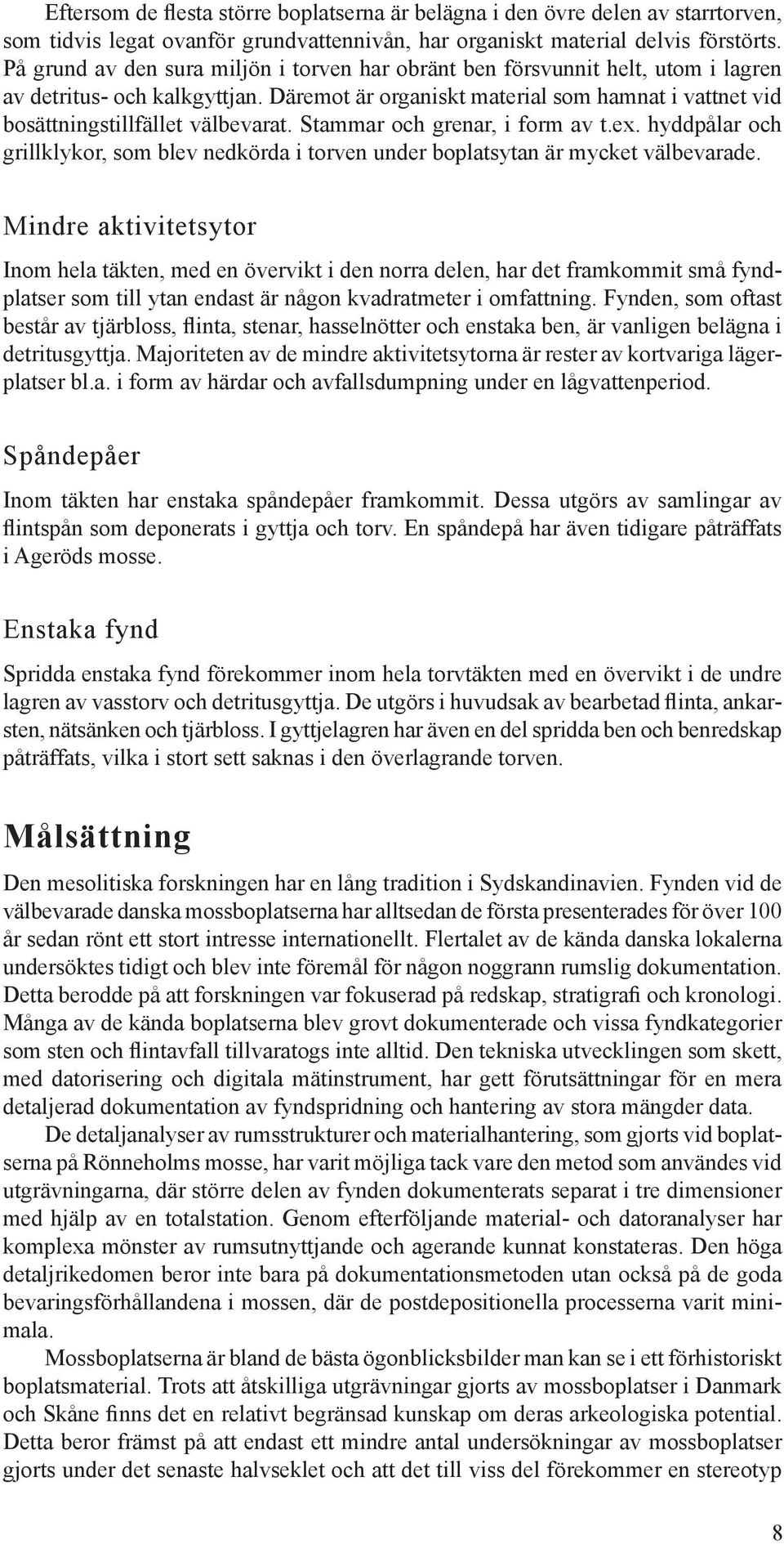 Däremot är organiskt material som hamnat i vattnet vid bosättningstillfället välbevarat. Stammar och grenar, i form av t.ex.