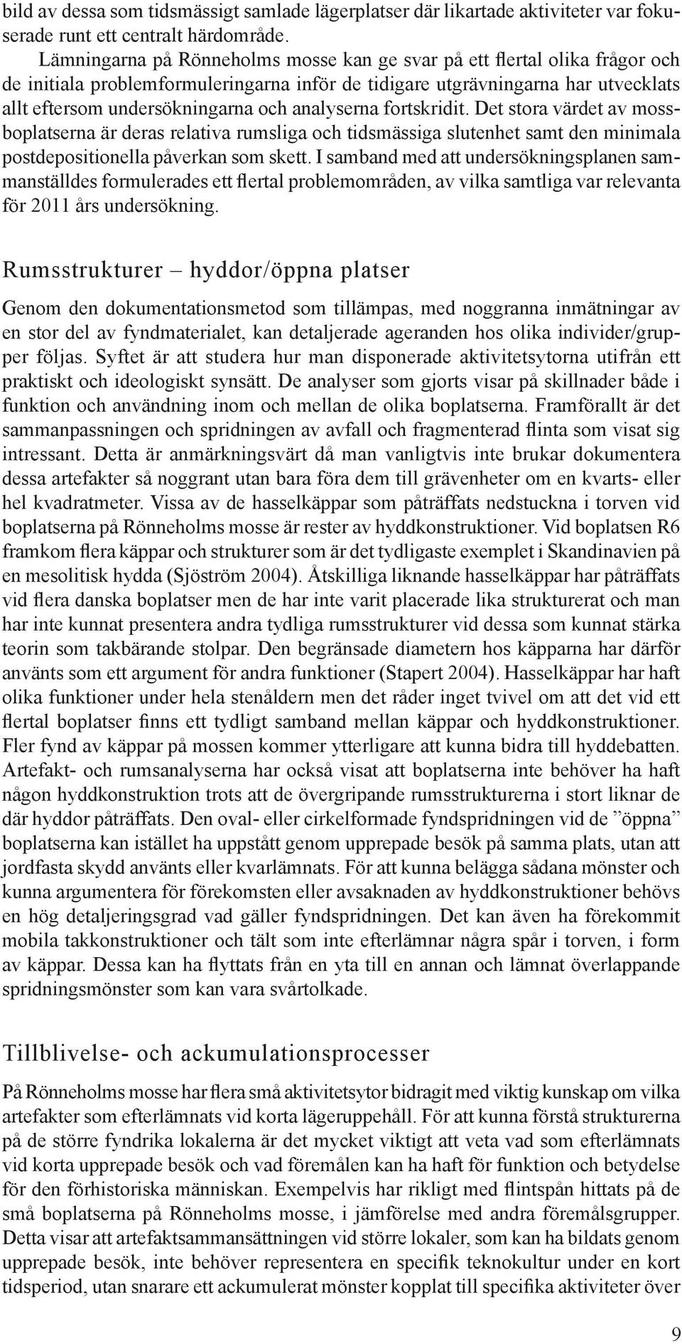 analyserna fortskridit. Det stora värdet av mossboplatserna är deras relativa rumsliga och tidsmässiga slutenhet samt den minimala postdepositionella påverkan som skett.