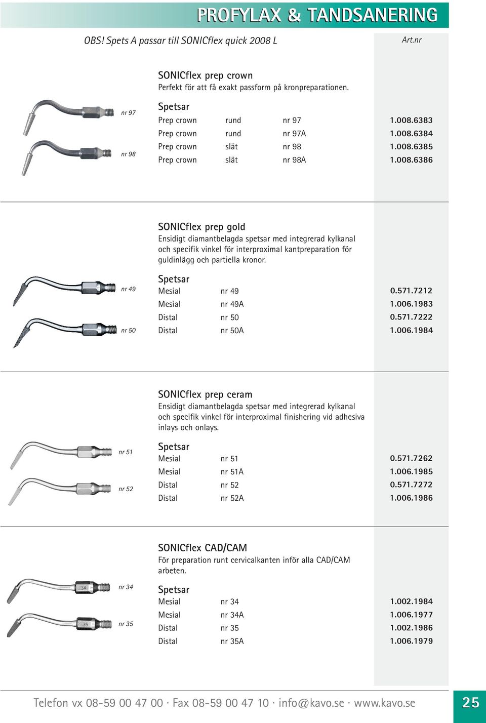 6383 1.008.6384 1.008.6385 1.008.6386 nr 49 nr 50 SONICflex prep gold Ensidigt diamantbelagda spetsar med integrerad kylkanal och specifik vinkel för interproximal kantpreparation för guldinlägg och partiella kronor.