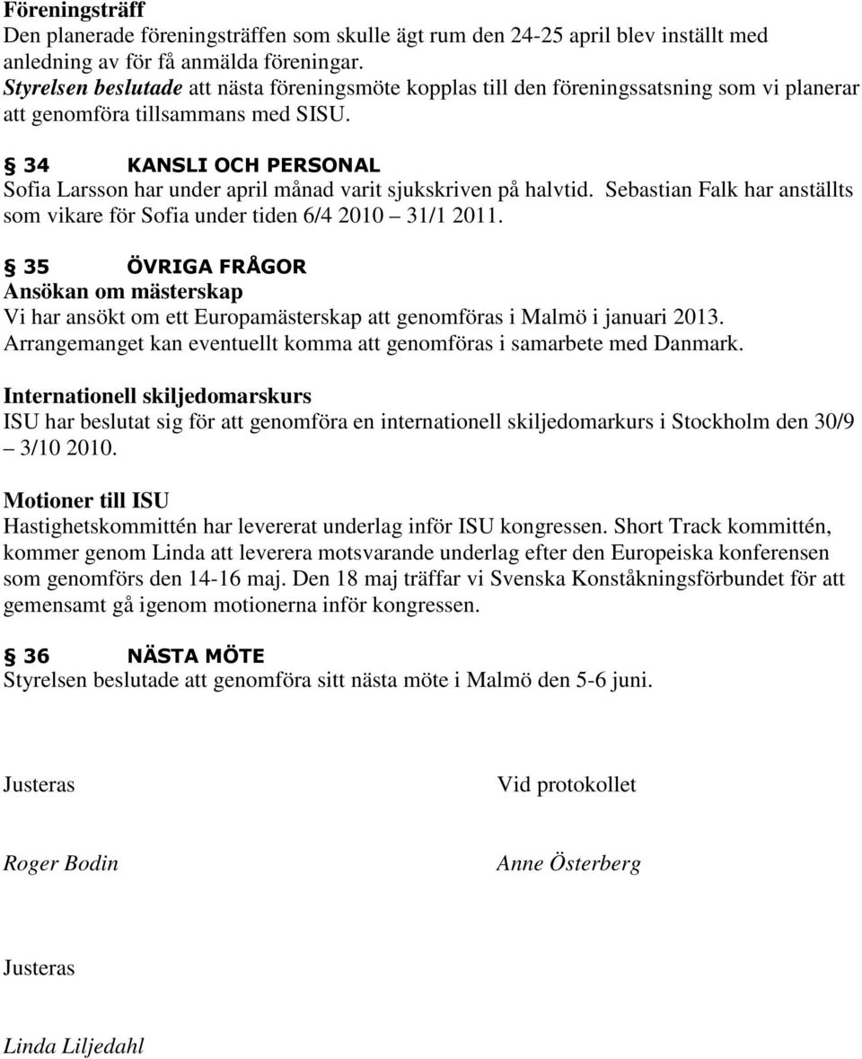 34 KANSLI OCH PERSONAL Sofia Larsson har under april månad varit sjukskriven på halvtid. Sebastian Falk har anställts som vikare för Sofia under tiden 6/4 2010 31/1 2011.