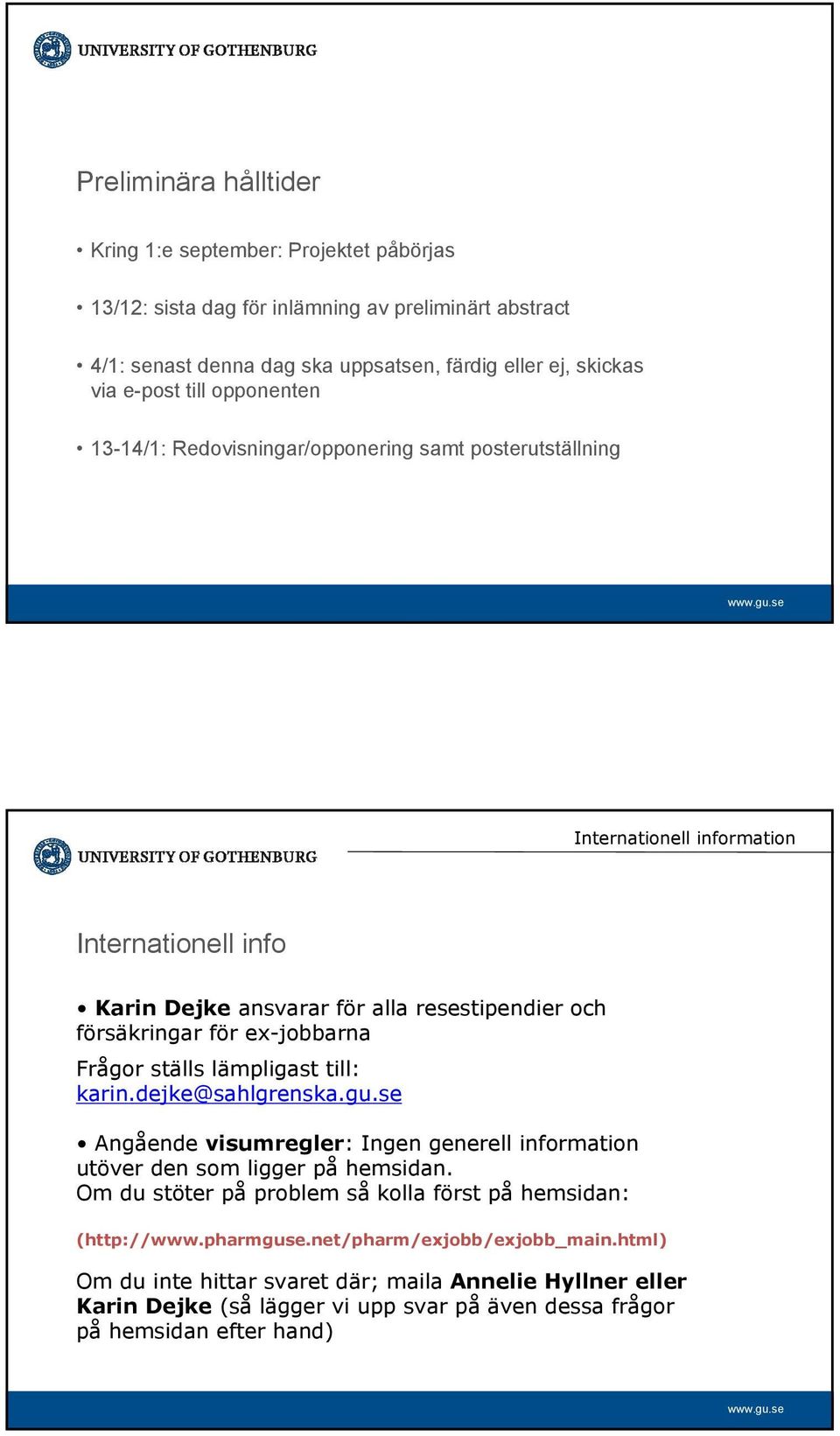 Frågor ställs lämpligast till: karin.dejke@sahlgrenska.gu.se Angående visumregler: Ingen generell information utöver den som ligger på hemsidan.