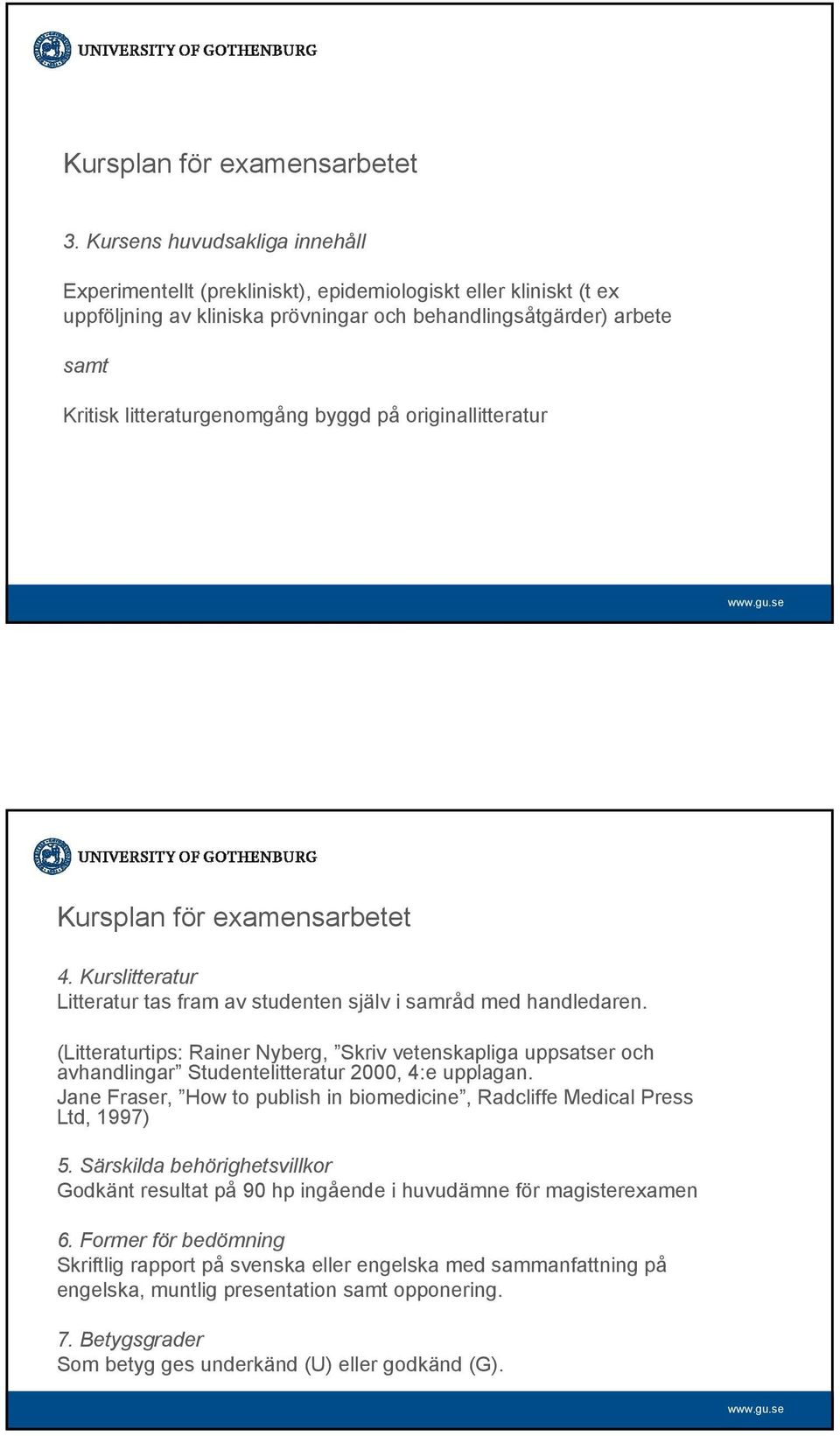 byggd på originallitteratur Kursplan för examensarbetet 4. Kurslitteratur Litteratur tas fram av studenten själv i samråd med handledaren.