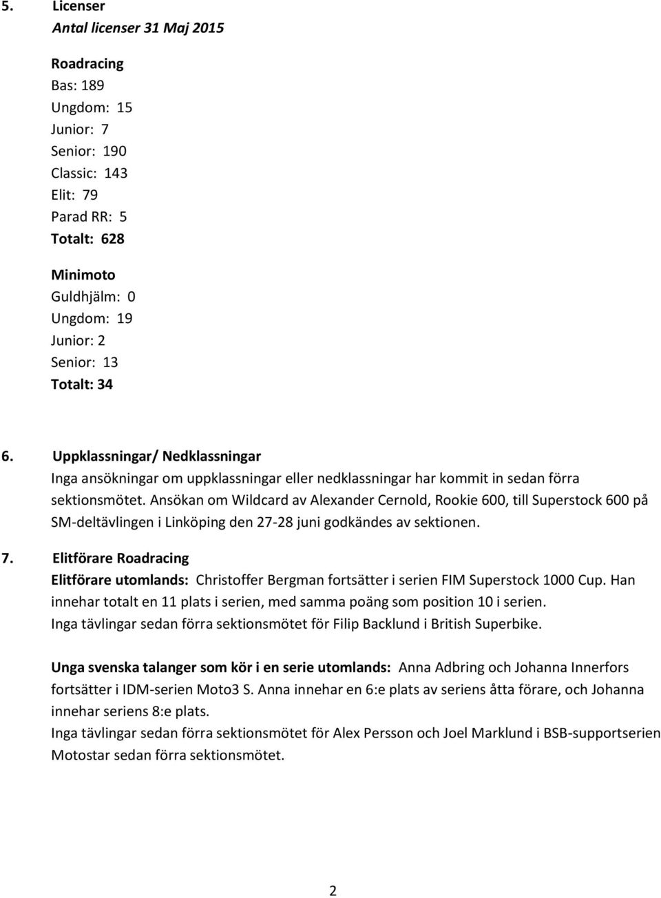 Ansökan om Wildcard av Alexander Cernold, Rookie 600, till Superstock 600 på SM-deltävlingen i Linköping den 27-28 juni godkändes av sektionen. 7.