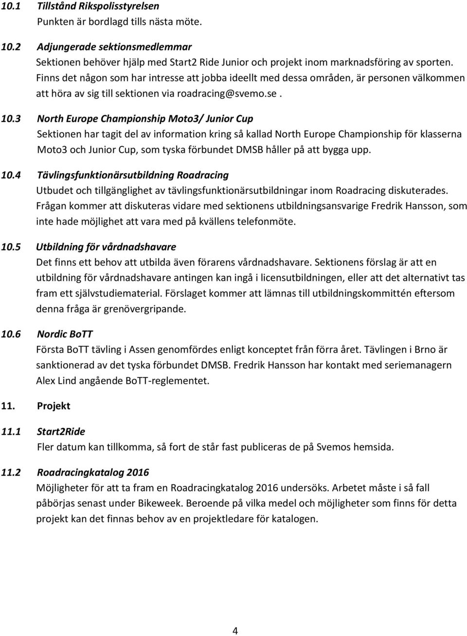 3 North Europe Championship Moto3/ Junior Cup Sektionen har tagit del av information kring så kallad North Europe Championship för klasserna Moto3 och Junior Cup, som tyska förbundet DMSB håller på