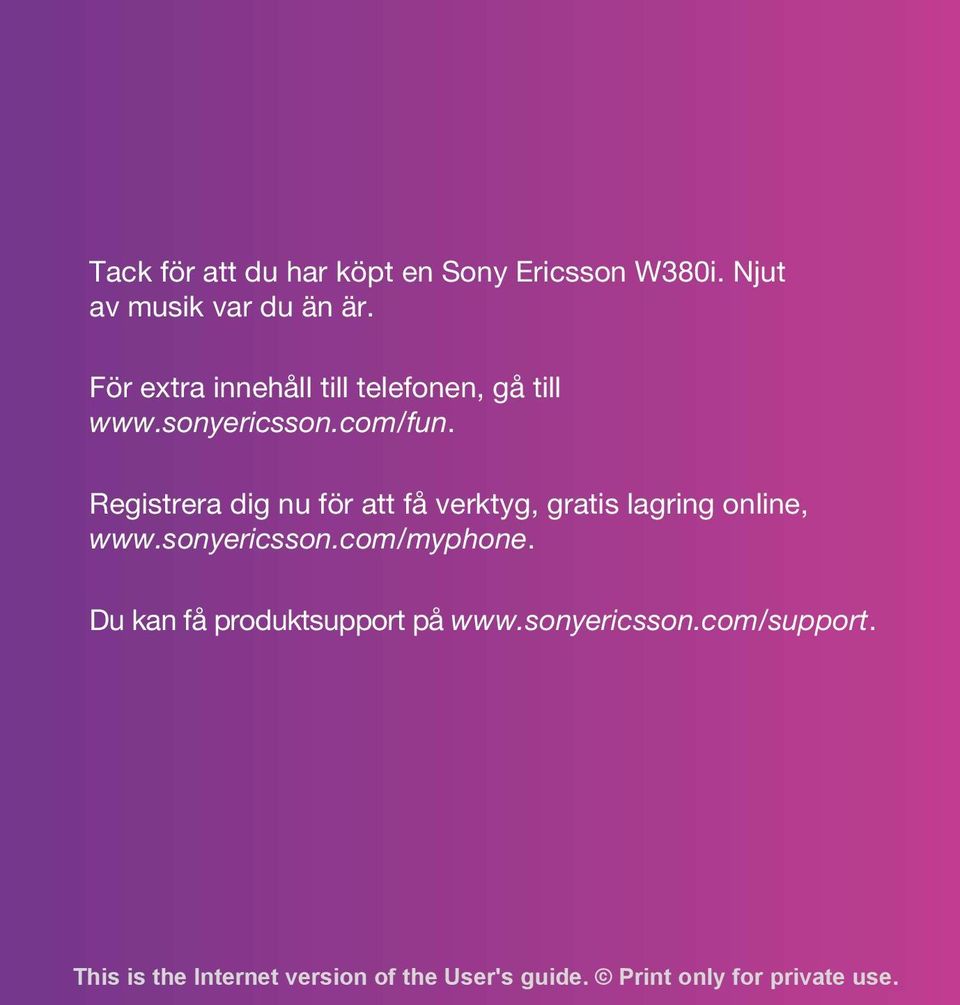 För extra innehåll till telefonen, gå till www.sonyericsson.com/fun.