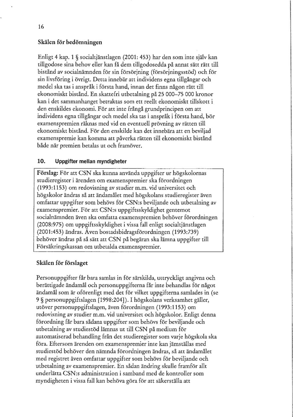 och för sin livsföring i övrigt. Detta innebär att individens egna tillgångar och medel ska tas i anspråk i första hand, innan det finns någon rätt till ekonomiskt bistånd.